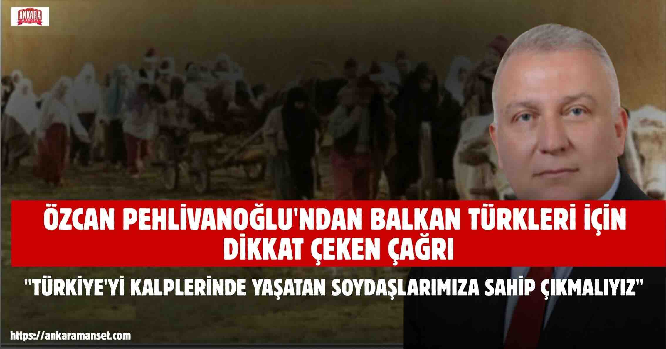 Özcan Pehlivanoğlu: Balkan Türkleri Türkiye’yi Kalplerinde Yaşatıyor