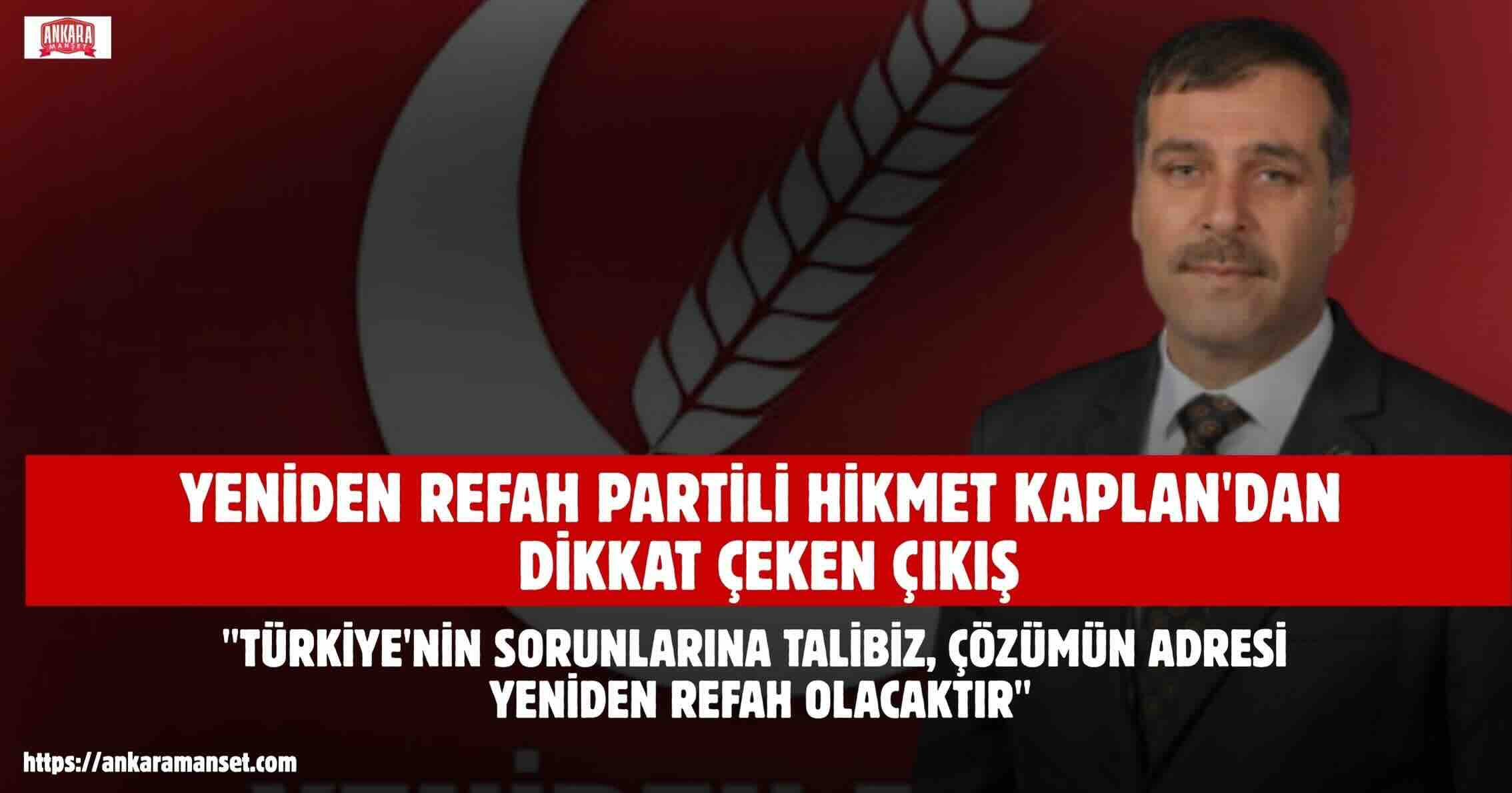 Hikmet Kaplan: “Türkiye’nin sorunlarına talibiz, çözümün adresi yeniden Refah olacaktır”