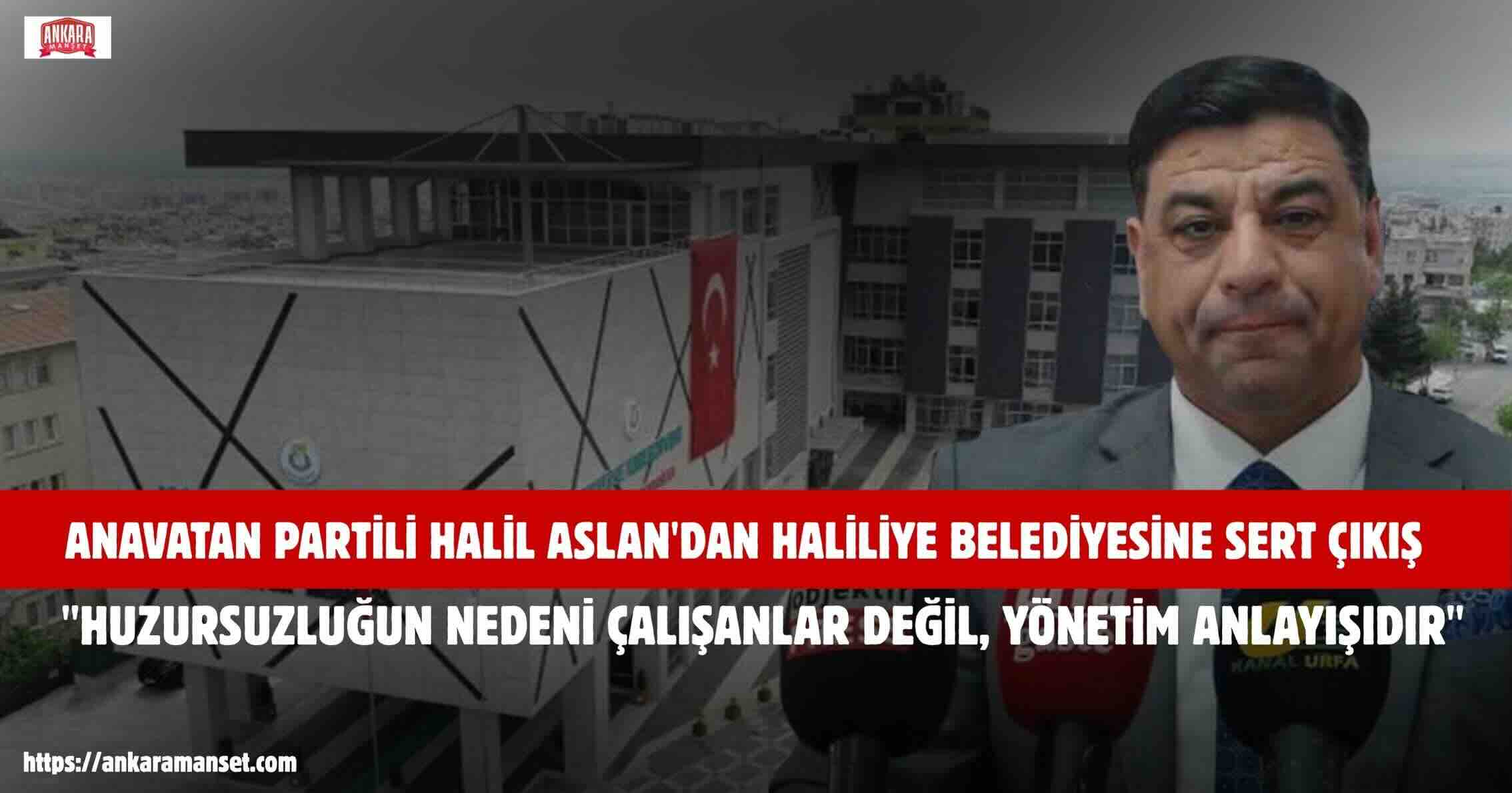 Halil Aslan: Haliliye Belediyesinde Huzursuzluğun Nedeni Yönetim Anlayışında Aranmalıdır