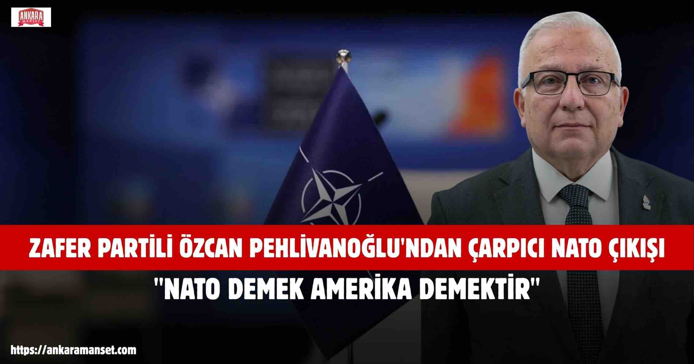 Özcan Pehlivanoğlu: NATO Demek Amerika Demektir Avrupa’nın NATO’su Olmaz