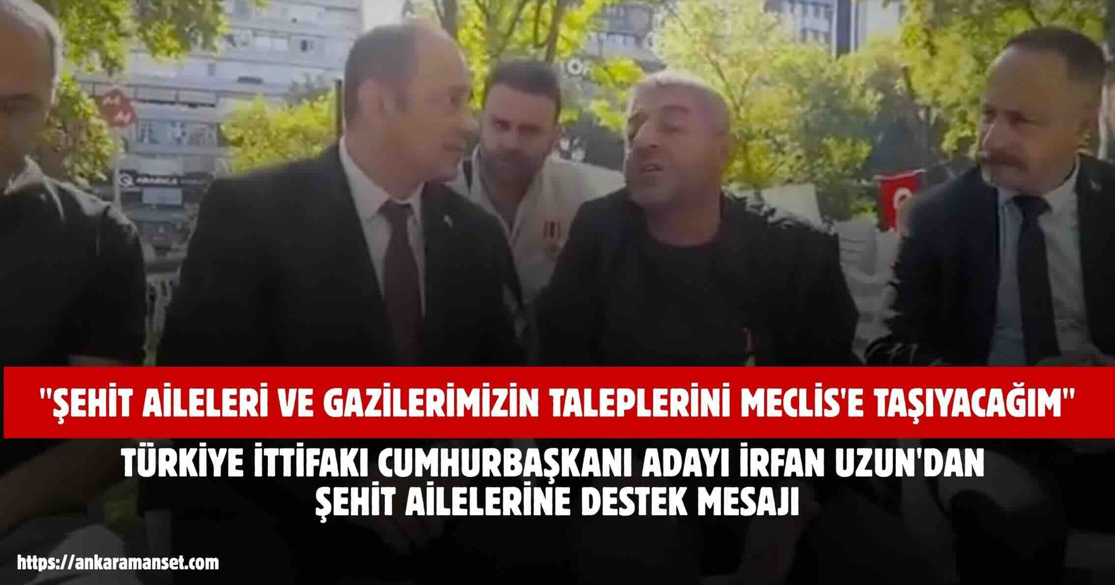 İrfan Uzun: Şehit Aileleri Ve Gazilerimizin Taleplerini Meclis’e Taşıyacağım