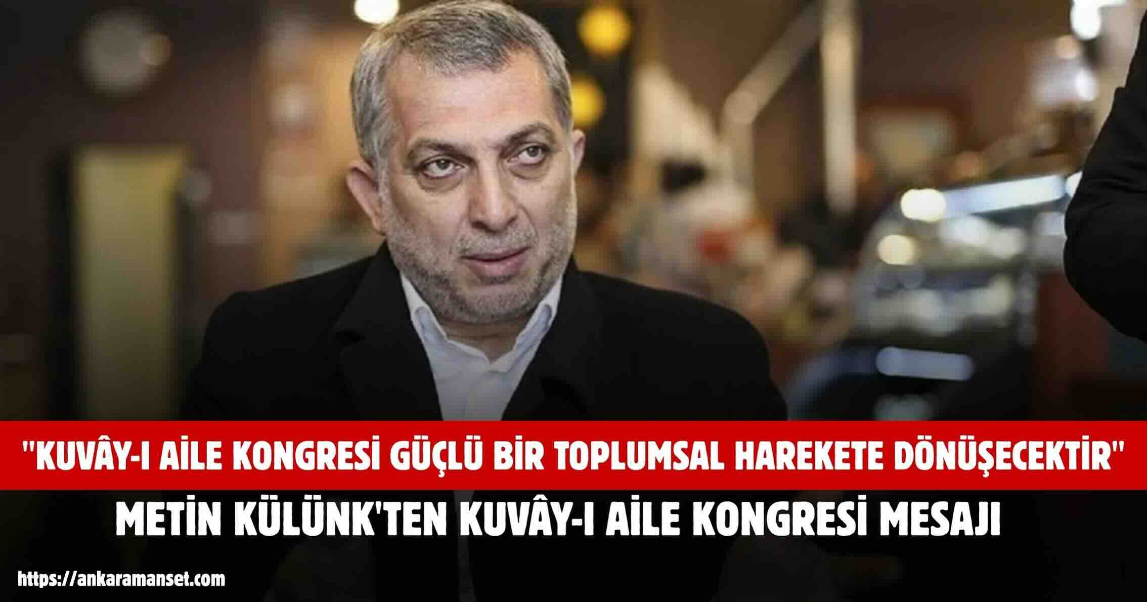 Siyasetçi-Yazar Metin Külünk Kuvây-ı Aile Kongresi’nin Güçlü Bir Toplumsal Harekete Dönüşeceğini Belirtti