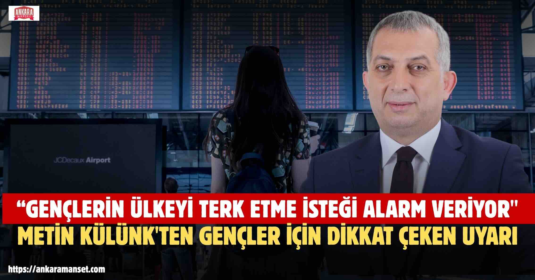 Metin Külünk: Gençlerin Ülkeyi Terk Etme İsteği Alarm Veriyor