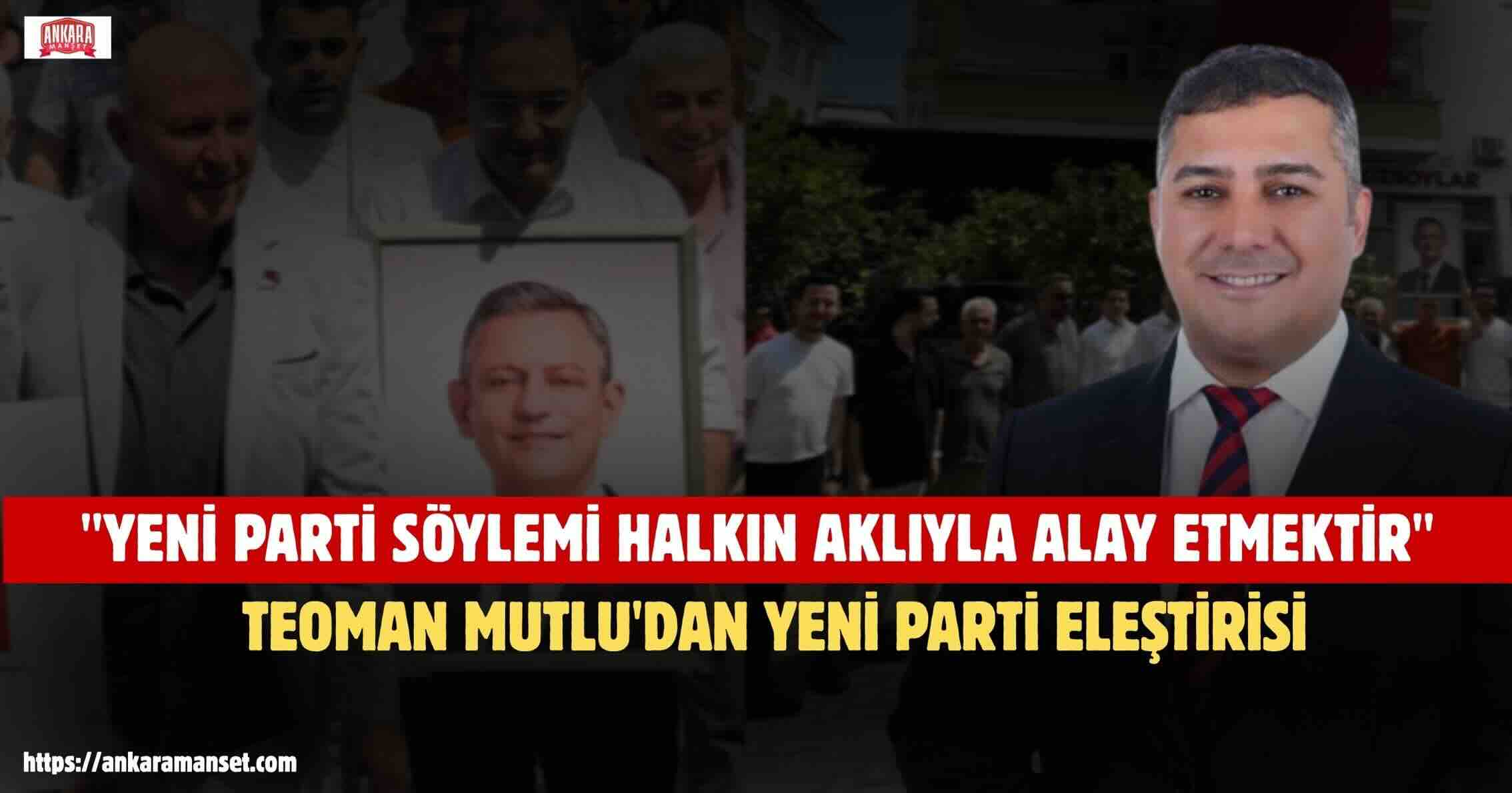 Teoman Mutlu: Yeni Parti Söylemi Halkın Aklıyla Alay Etmektir