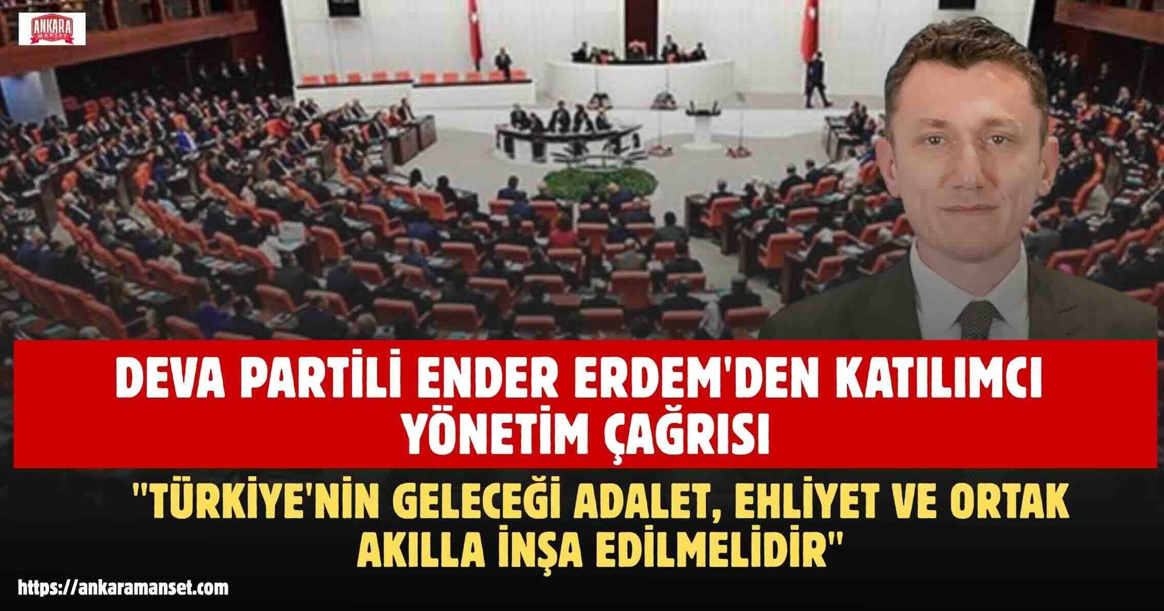 Ender Erdem: Türkiye’nin Geleceği Adalet, Ehliyet ve Ortak Akılla İnşa Edilmelidir