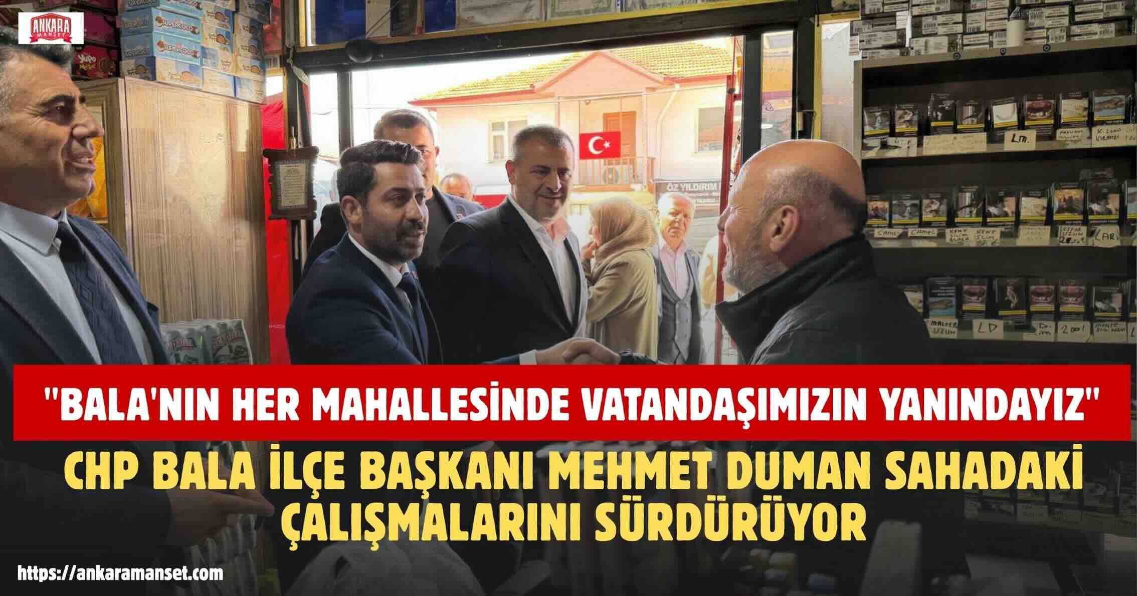 Başkan Mehmet Duman: Bala’nın Her Mahallesinde Vatandaşımızın Yanındayız