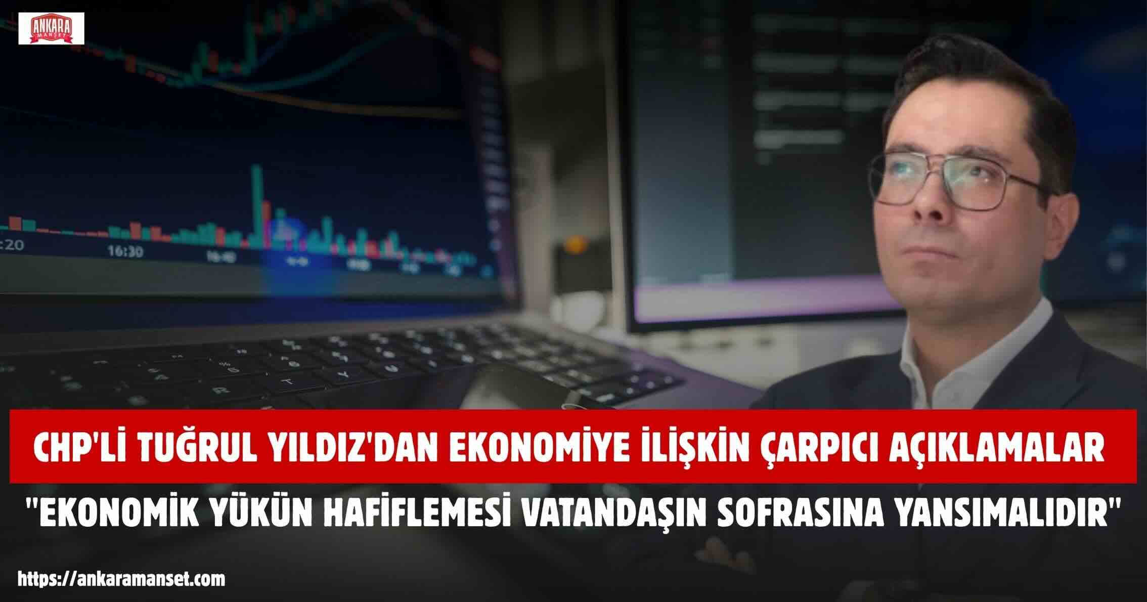 Tuğrul Yıldız: “Ekonomik Yükün Hafiflemesi Vatandaşın Sofrasına Yansımalıdır”