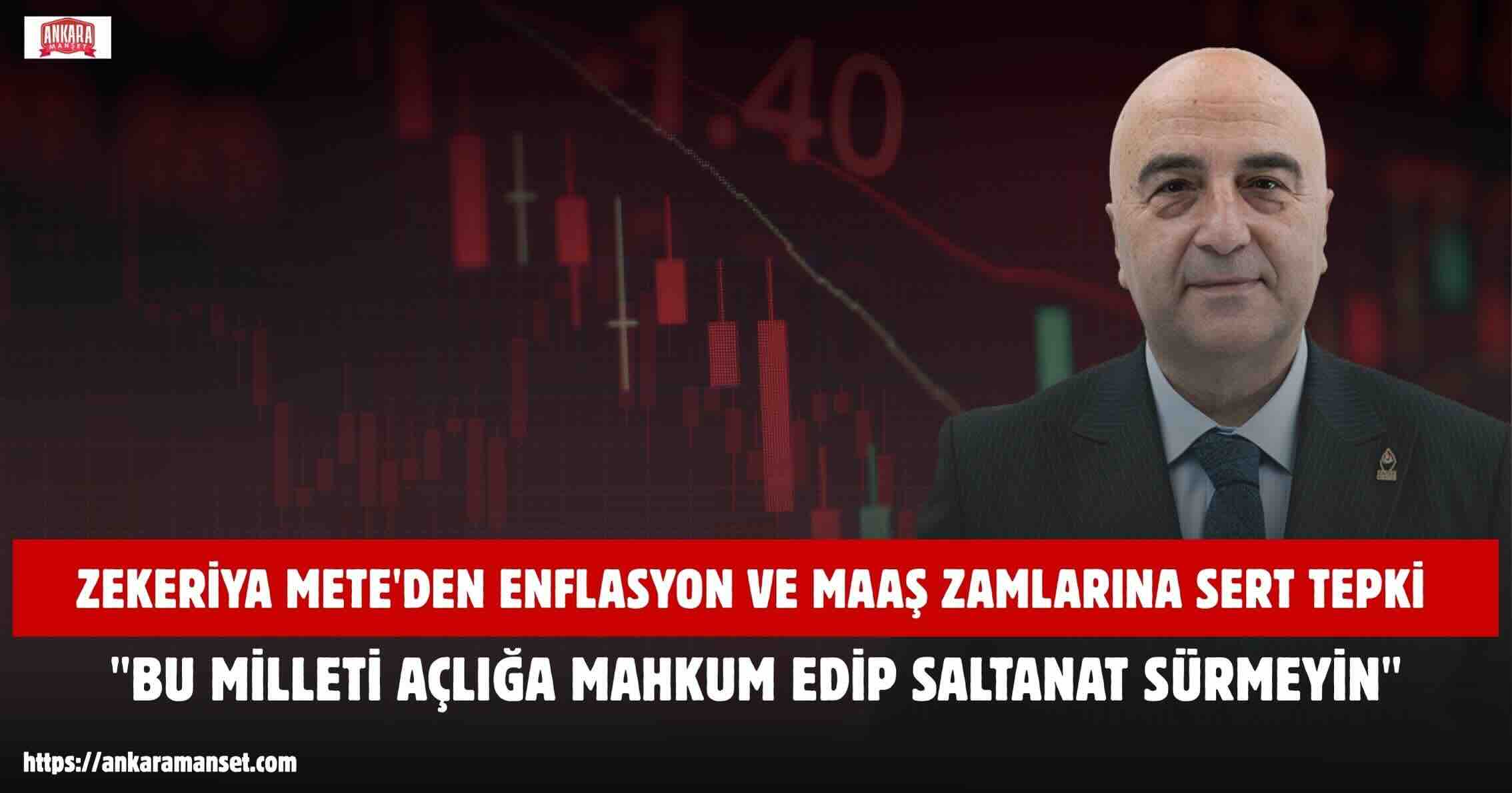 Zekeriya Mete: “Bu Milleti Açlığa Mahkum Edip Saltanat Sürmeyin”
