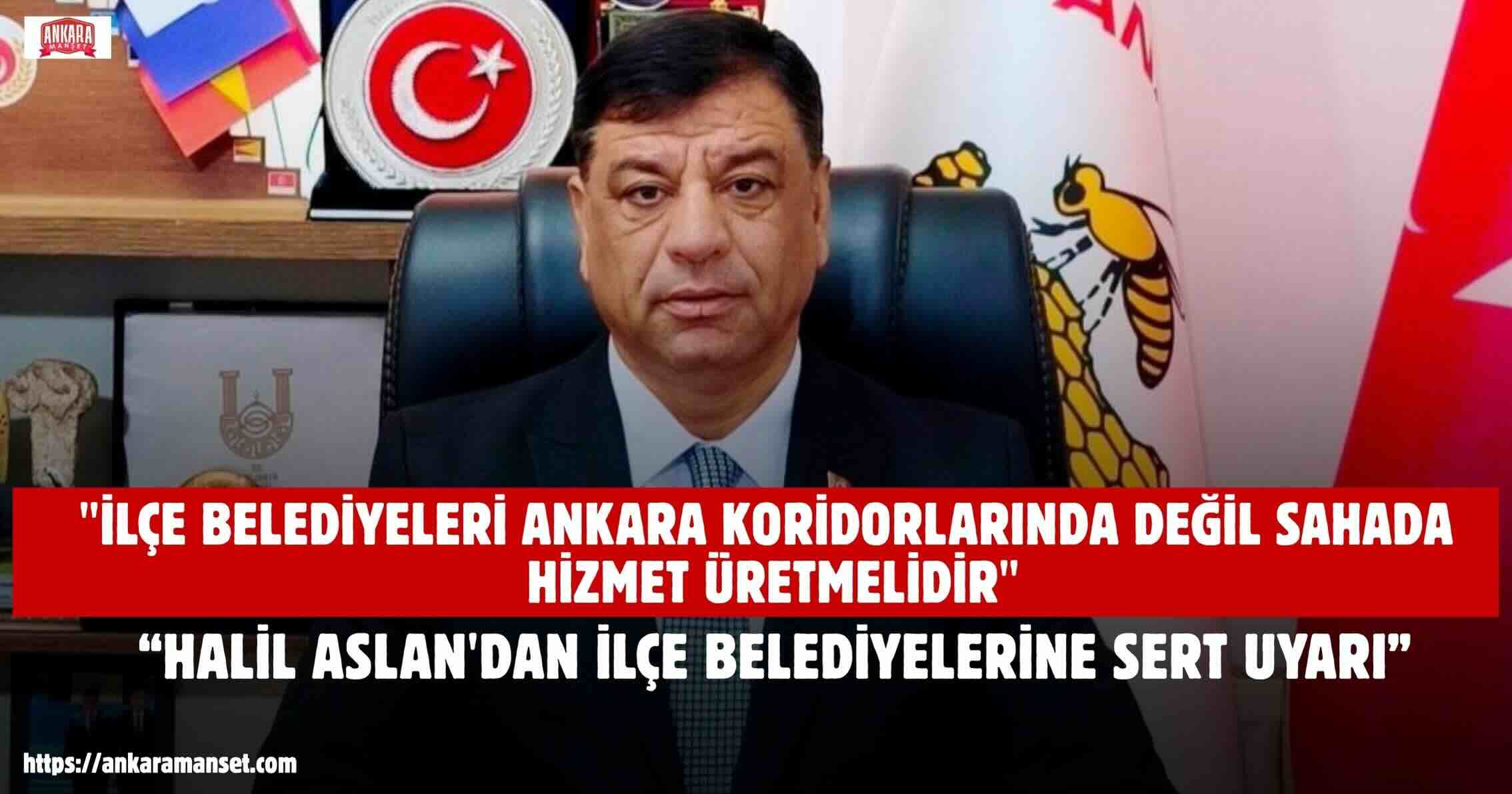 Halil Aslan: İlçe Belediyeleri Ankara Koridorlarında Değil Sahada Hizmet Üretmelidir