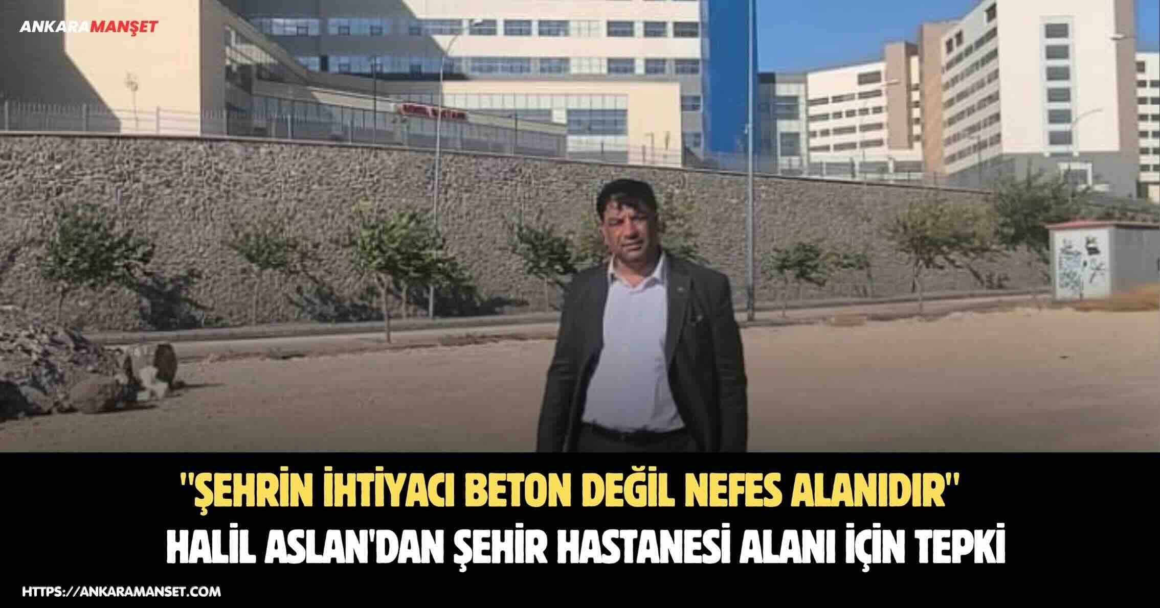 Halil Aslan: Şehir Hastanesi Önündeki Alan Betonlaşmaya Teslim Edilmemelidir