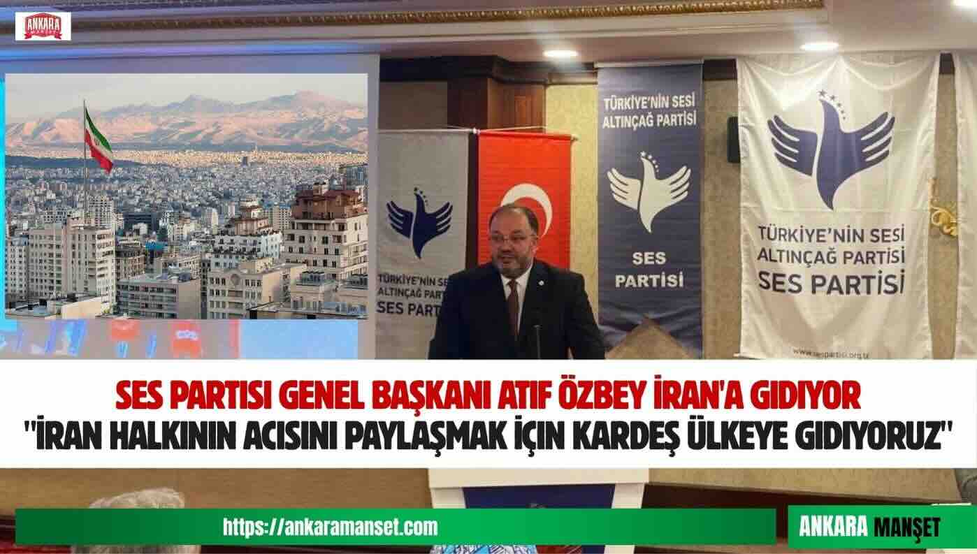 Atıf Özbey: İran halkının acısını paylaşmak için kardeş ülkeye gidiyoruz