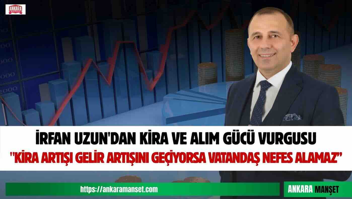 İrfan Uzun: Kira Artışı Gelir Artışını Geçiyorsa Vatandaş Nefes Alamaz