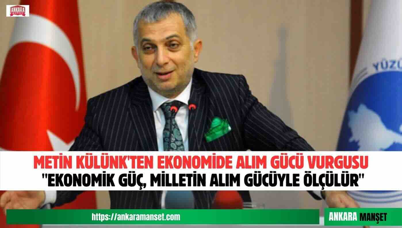 Metin Külünk: “Ekonomik Güç, Milletin Alım Gücüyle Ölçülür”