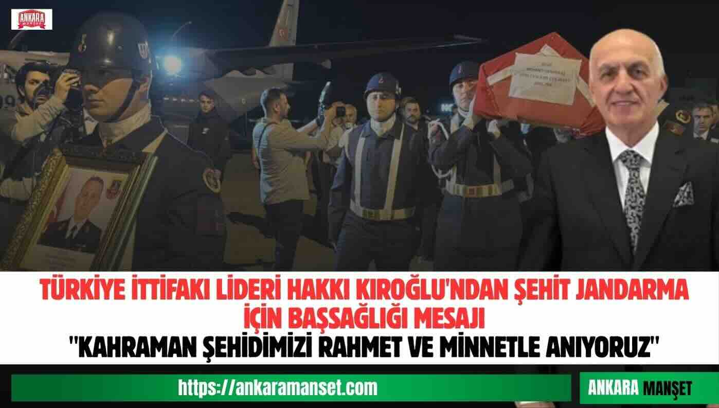 Türkiye İttifakı Genel Başkanı Hakkı Kıroğlu’ndan Şehit Jandarma İçin Taziye Mesajı