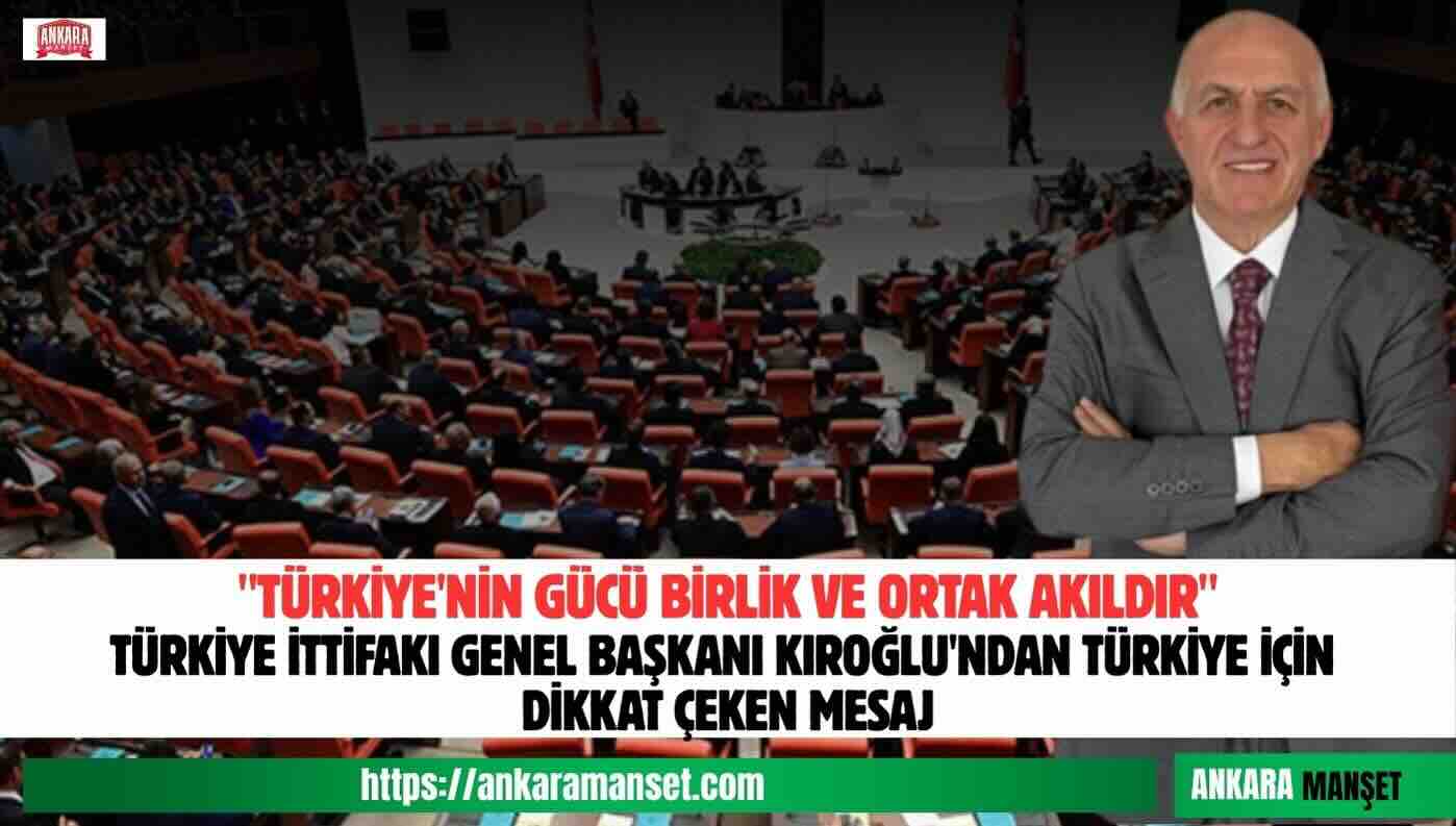 HAKKI KIROĞLU: TÜRKİYE’NİN GÜCÜ BİRLİK VE ORTAK AKILDIR
