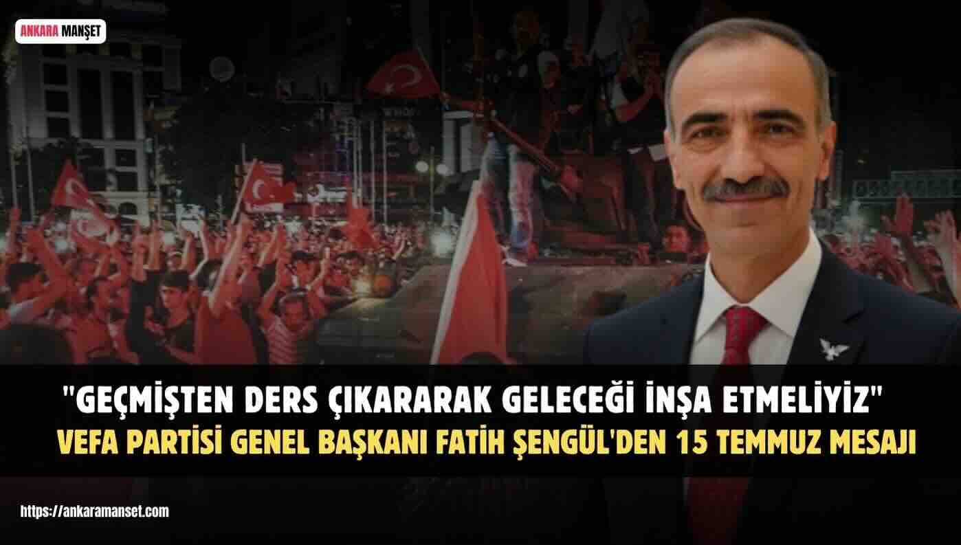 Vefa Partisi Genel Başkanı Fatih Şengül’den 15 Temmuz’un 10. Yılı Mesajı