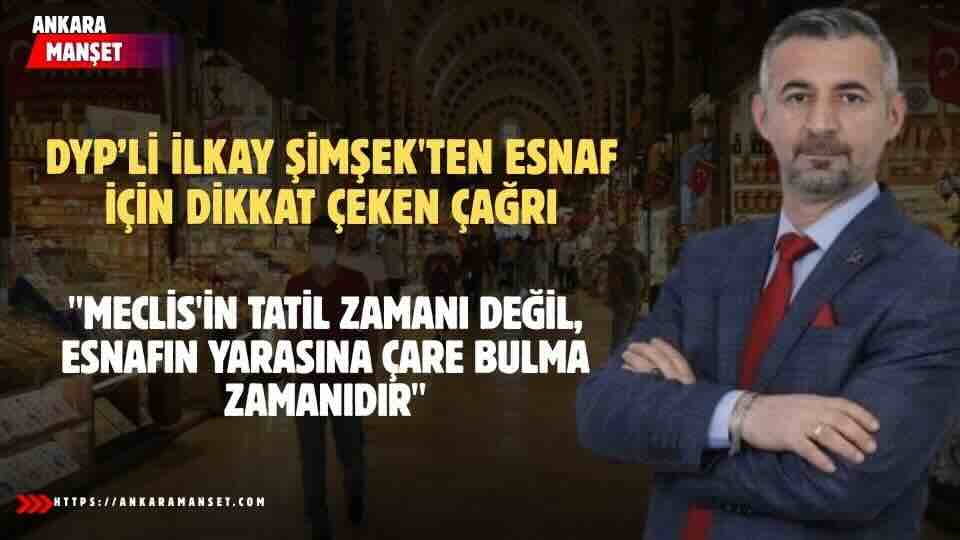 İlkay Şimşek: Meclis’in Tatil Zamanı Değil Esnafın Yarasına Çare Bulma Zamanıdır
