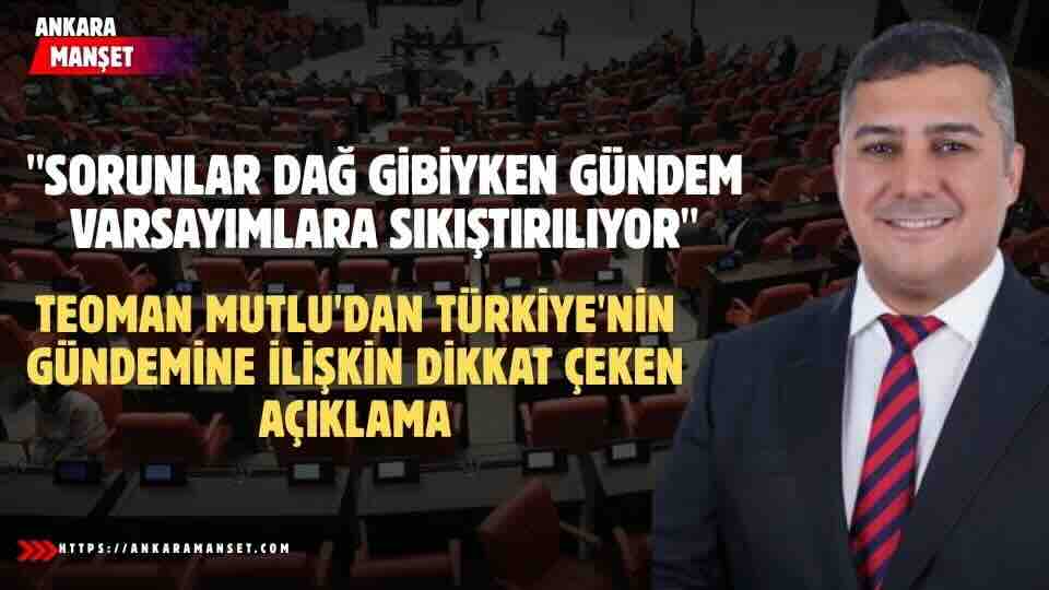 Teoman Mutlu: Türkiye’nin Gerçek Gündemi Boş Siyasi Dedikodularla Gölgelendiriliyor