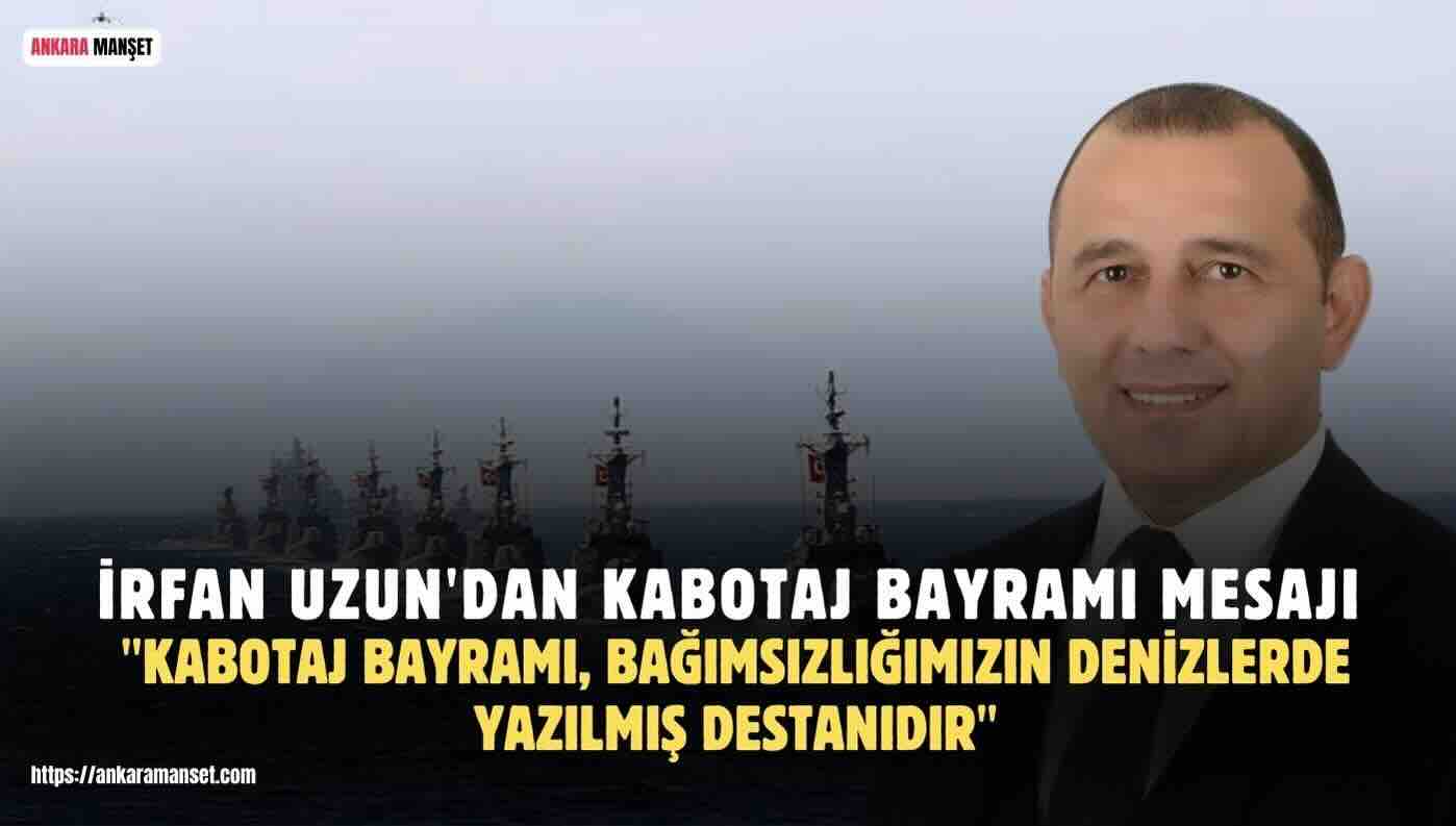 İrfan Uzun: “Kabotaj Bayramı, Bağımsızlığımızın Denizlerde Yazılmış Destanıdır”