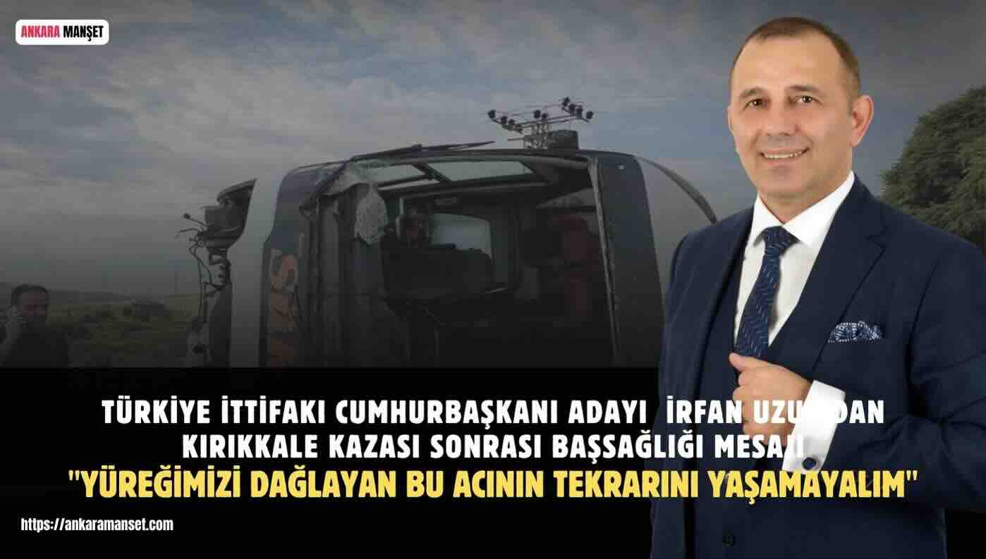 İrfan Uzun: Kırıkkale’de Yaşanan Kaza Yüreğimizi Dağladı