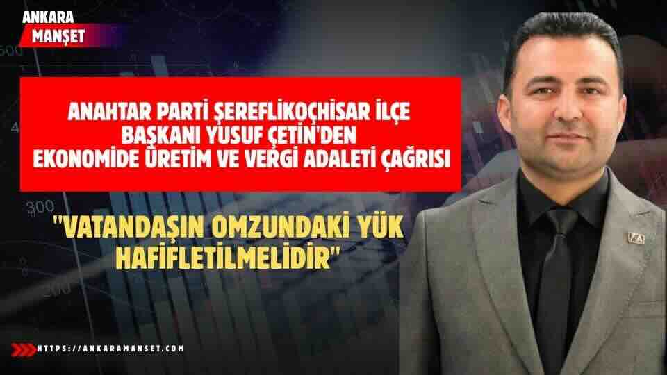 Anahtar Parti Şereflikoçhisar İlçe Başkanı Yusuf Çetin’den Ekonomi Mesajı