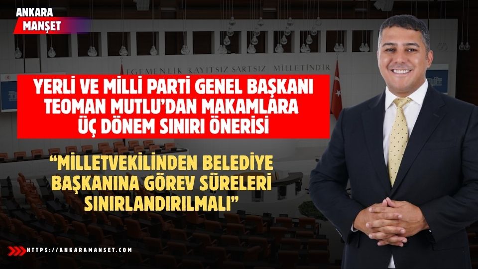 Teoman Mutlu: Makamlar En Fazla Üç Dönemle Sınırlandırılmalıdır