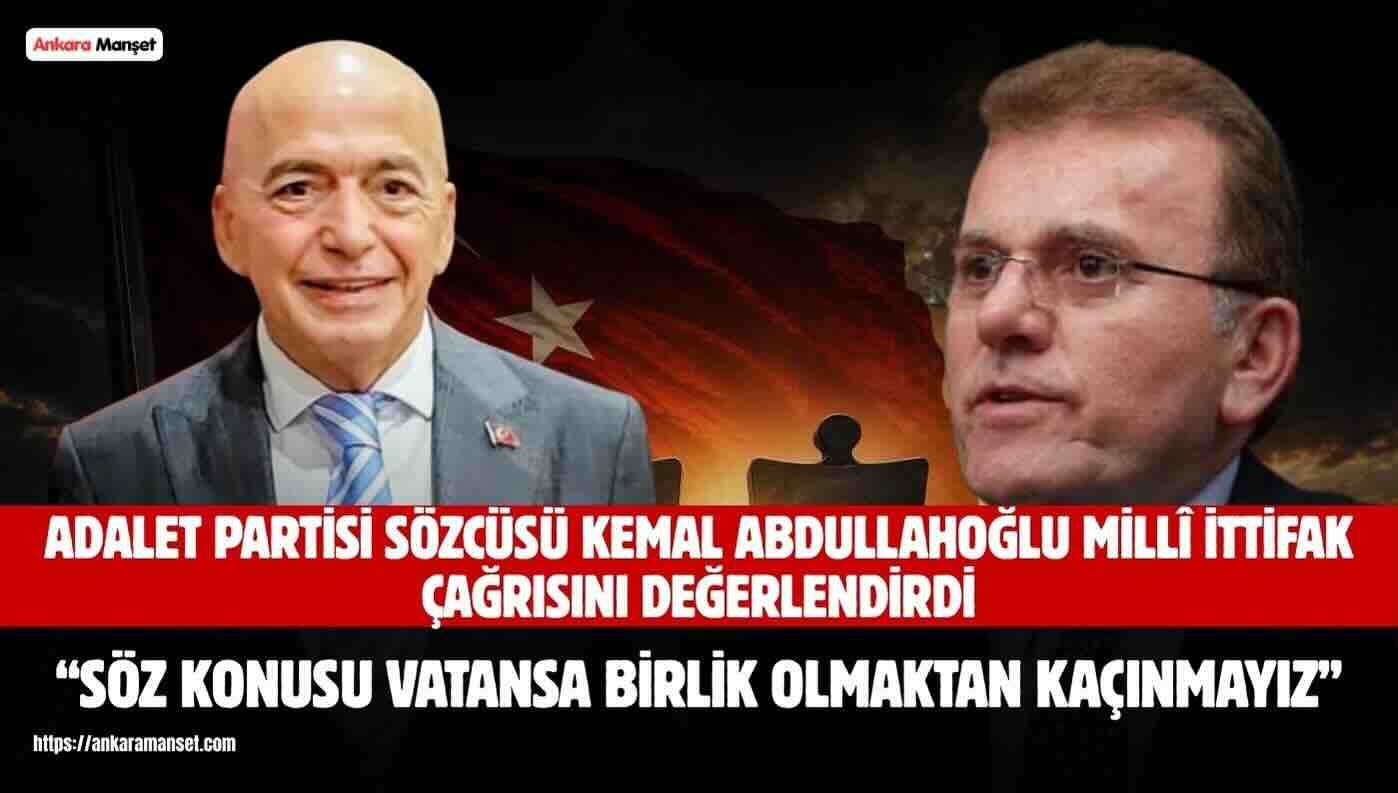 KEMAL ABDULLAHOĞLU: MİLLİ İTTİFAK ÇAĞRISINI MEMNUNİYETLE KARŞILIYORUZ