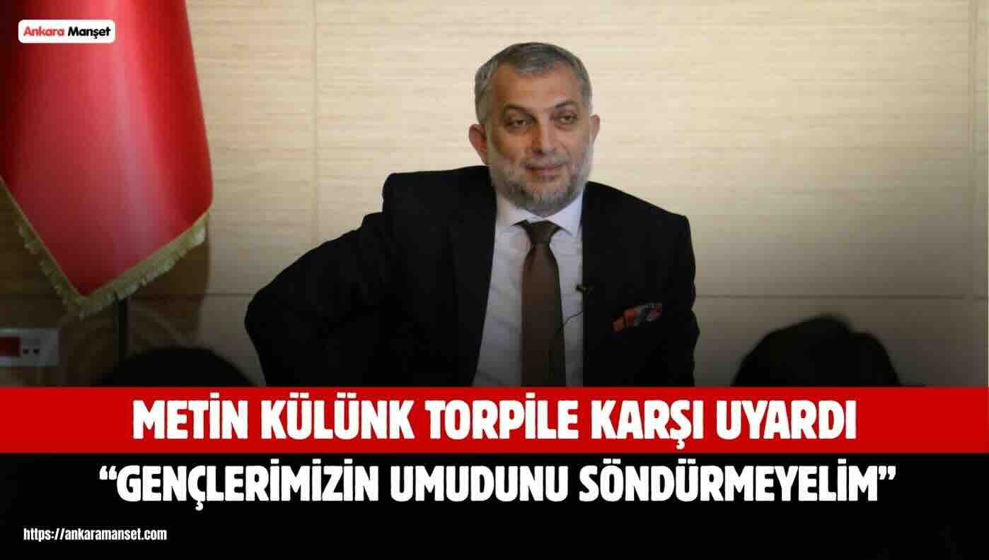 Metin Külünk: Torpil Gençlerin Adalet Duygusunu Yaralıyor