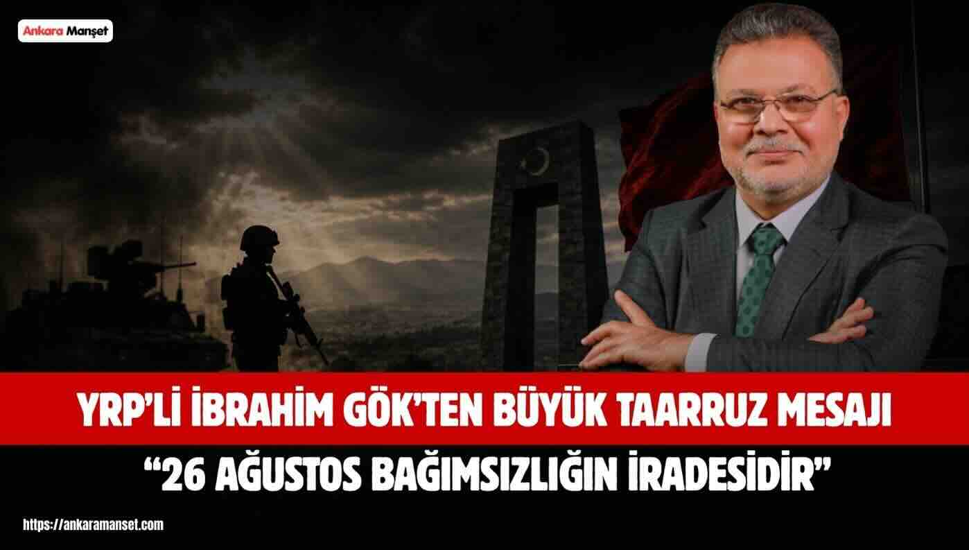 Yeniden Refah Partisi Genel Başkan Yardımcısı İbrahim Gök: Büyük Taarruz Egemenlik Hakkının Milletin İradesinde Olduğunu Tarihe Mühürledi