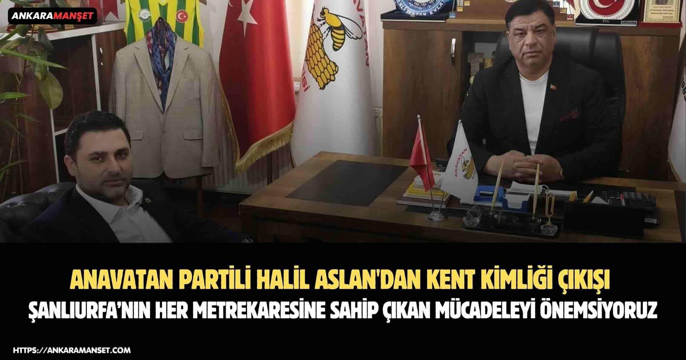 Halil Aslan: Şanlıurfa’nın Her Metrekaresine Sahip Çıkan Mücadeleyi Önemsiyoruz