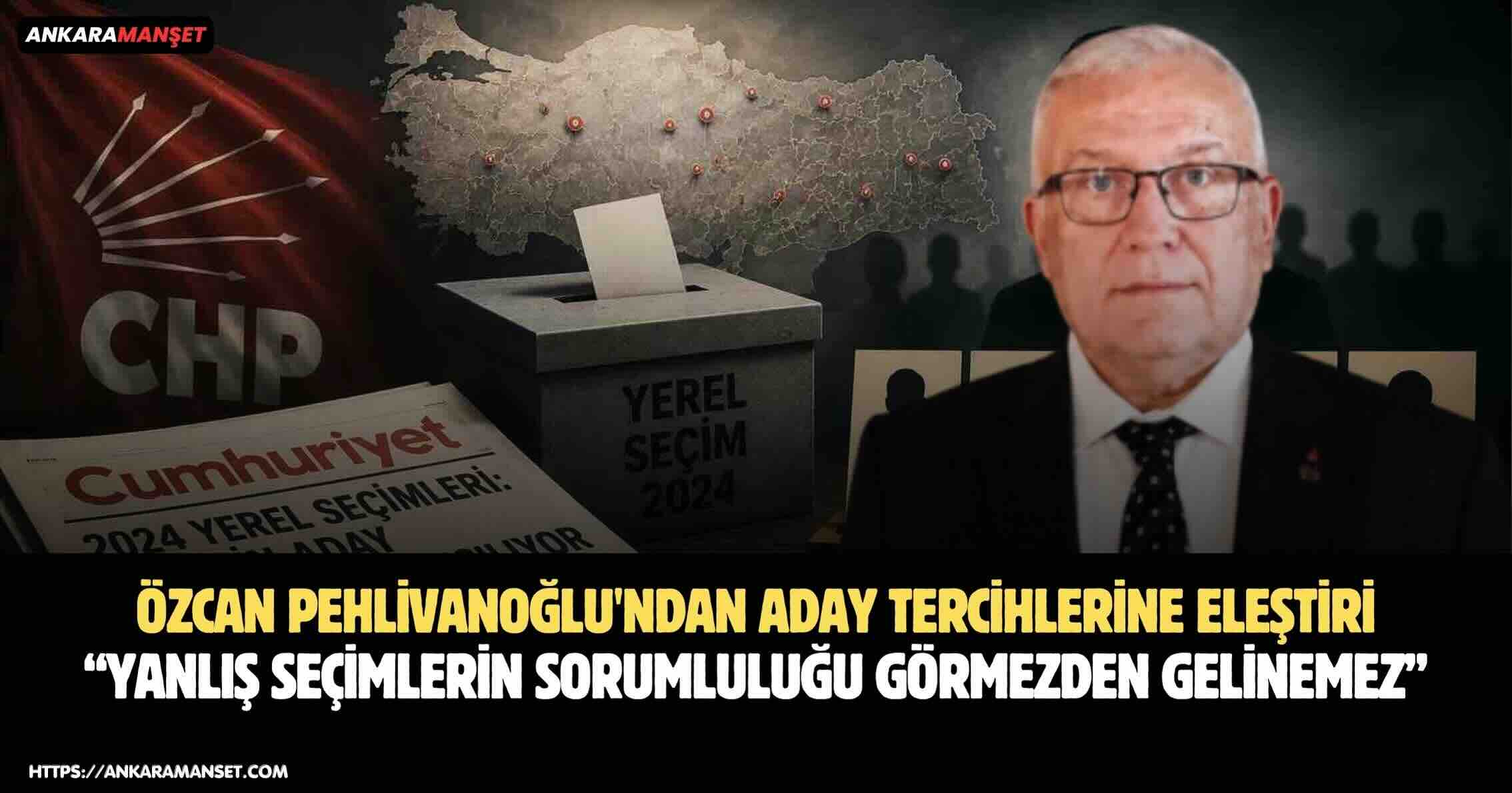 Özcan Pehlivanoğlu: Yanlış Aday Tercihlerinin Sorumluluğu Görmezden Gelinemez