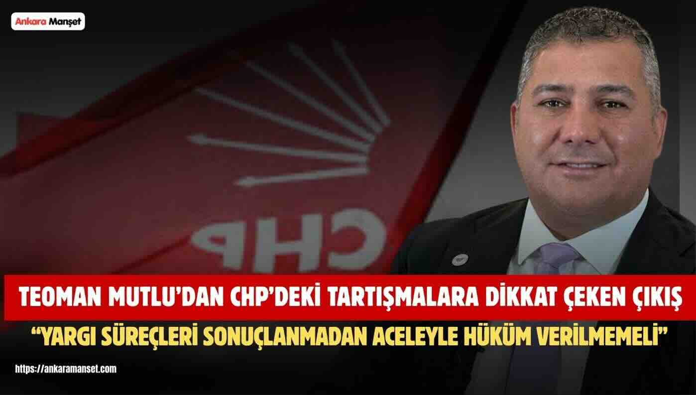 Teoman Mutlu: CHP’yi Bu Tartışmalı Yapıdan Kurtarmak İçin Sorumluluk Alınmalıdır