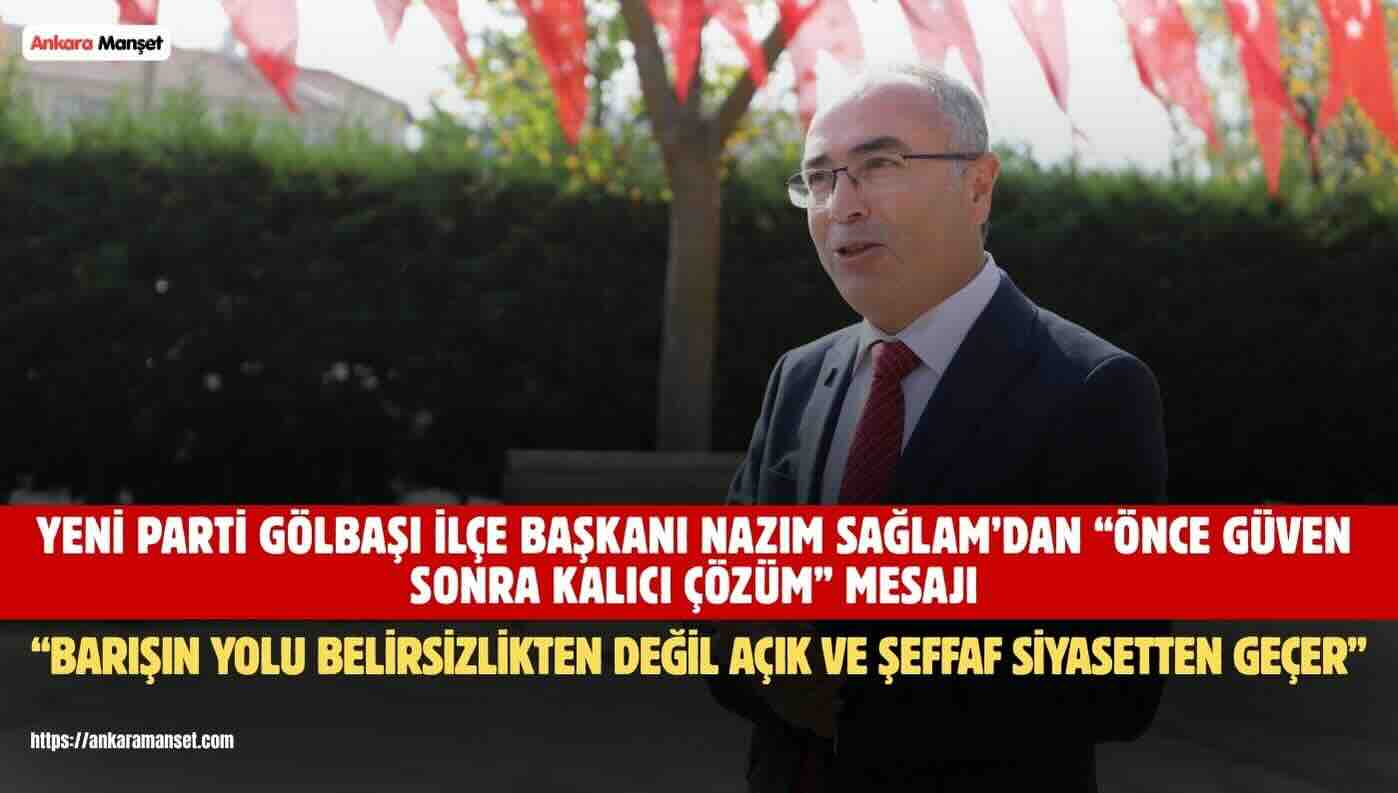 Yeni Parti Gölbaşı İlçe Başkanı Nazım Sağlam: “Türkiye’nin Geleceği İçin Önce Güven, Sonra Kalıcı Çözüm”