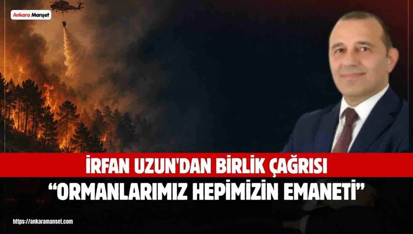 İrfan Uzun: Orman Yangınları Karşısında Milletçe Kenetlenmeliyiz
