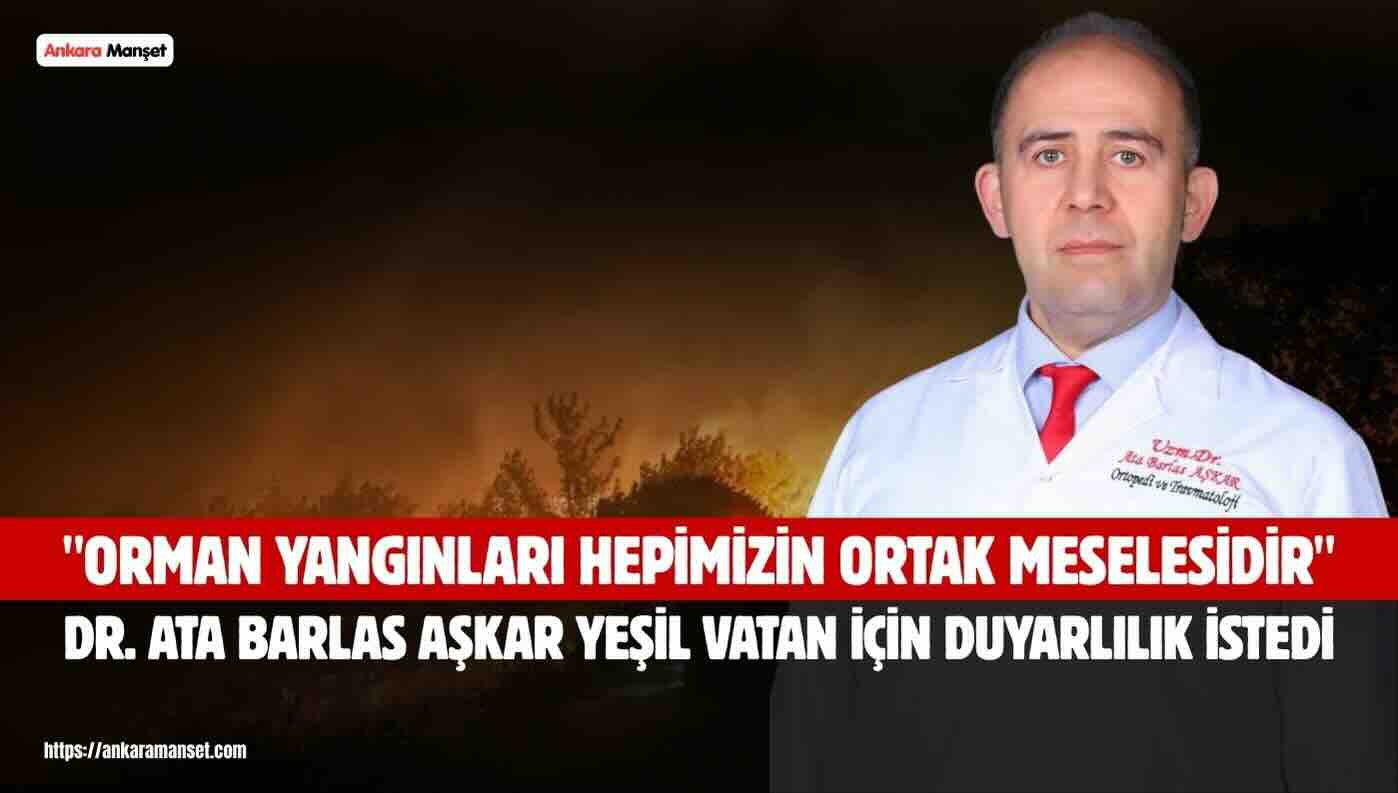 Dr. Ata Barlas Aşkar: Orman Yangınları Hepimizin Ortak Meselesidir