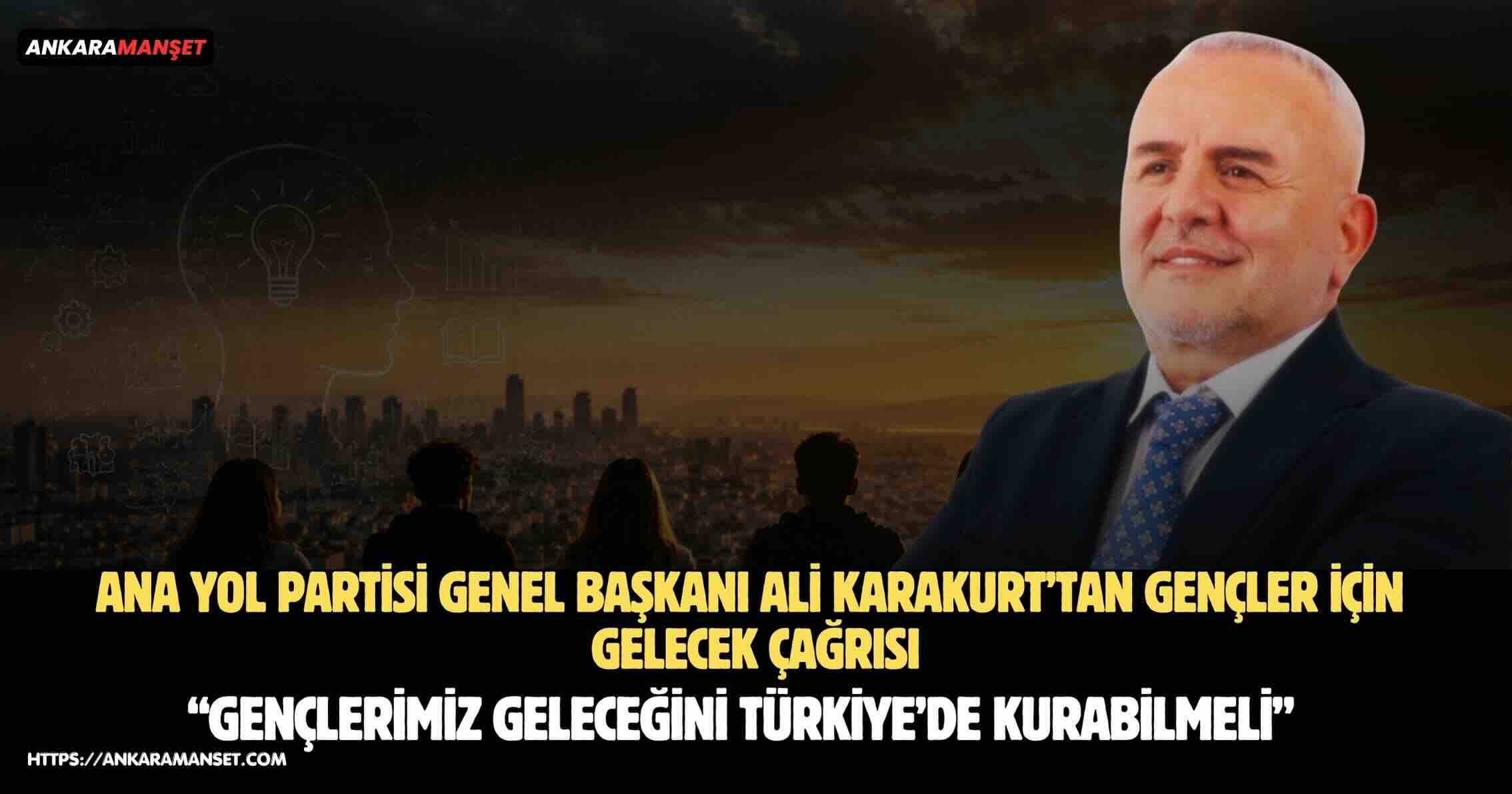 Ali Karakurt: Gençlerimizin Geleceğe Güvenle Bakacağı Bir Türkiye Kurmalıyız