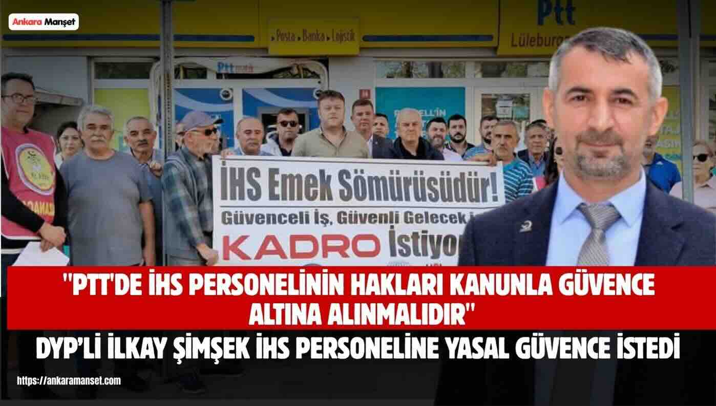 İlkay Şimşek: PTT’de İHS Personelinin Hakları Kanunla Güvence Altına Alınmalıdır