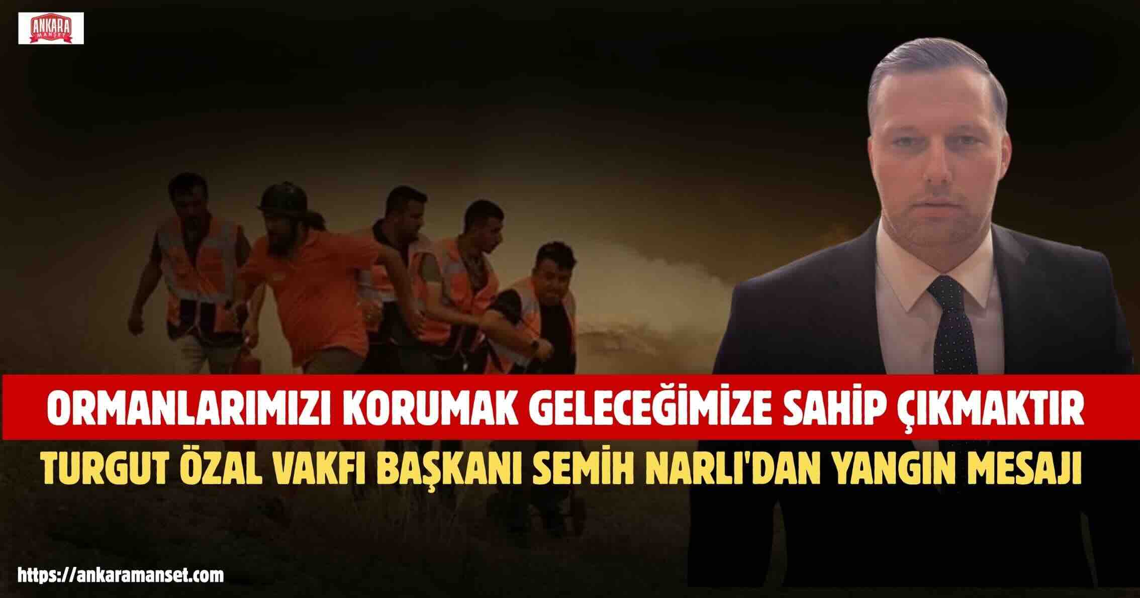 Semih Narlı: Ormanlarımızı Korumak Geleceğimize Sahip Çıkmaktır