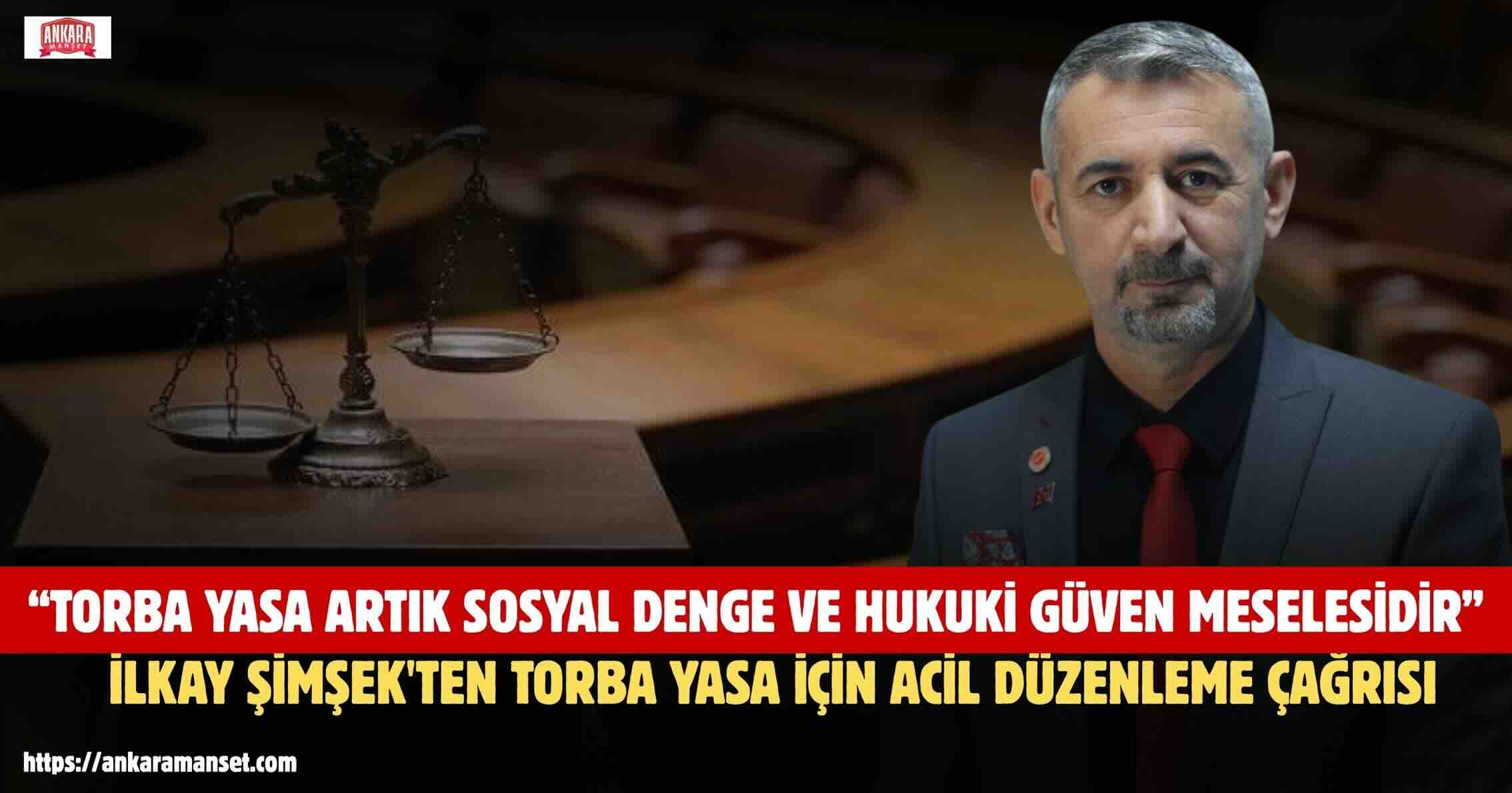 İlkay Şimşek: Torba Yasa Artık Sosyal Denge Ve Hukuki Güven Meselesidir