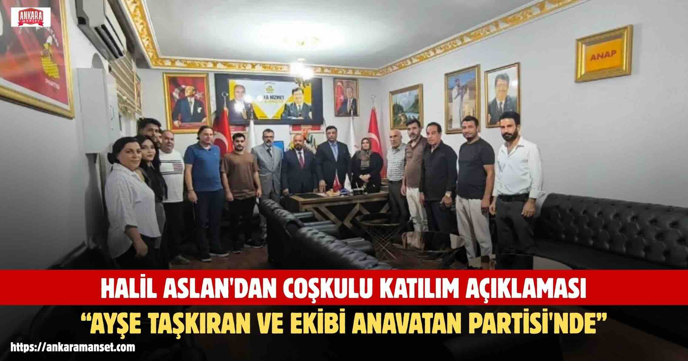 Halil Aslan: Anavatan Partisi’ne Katılımlar Gönül Birliğimizi Güçlendiriyor