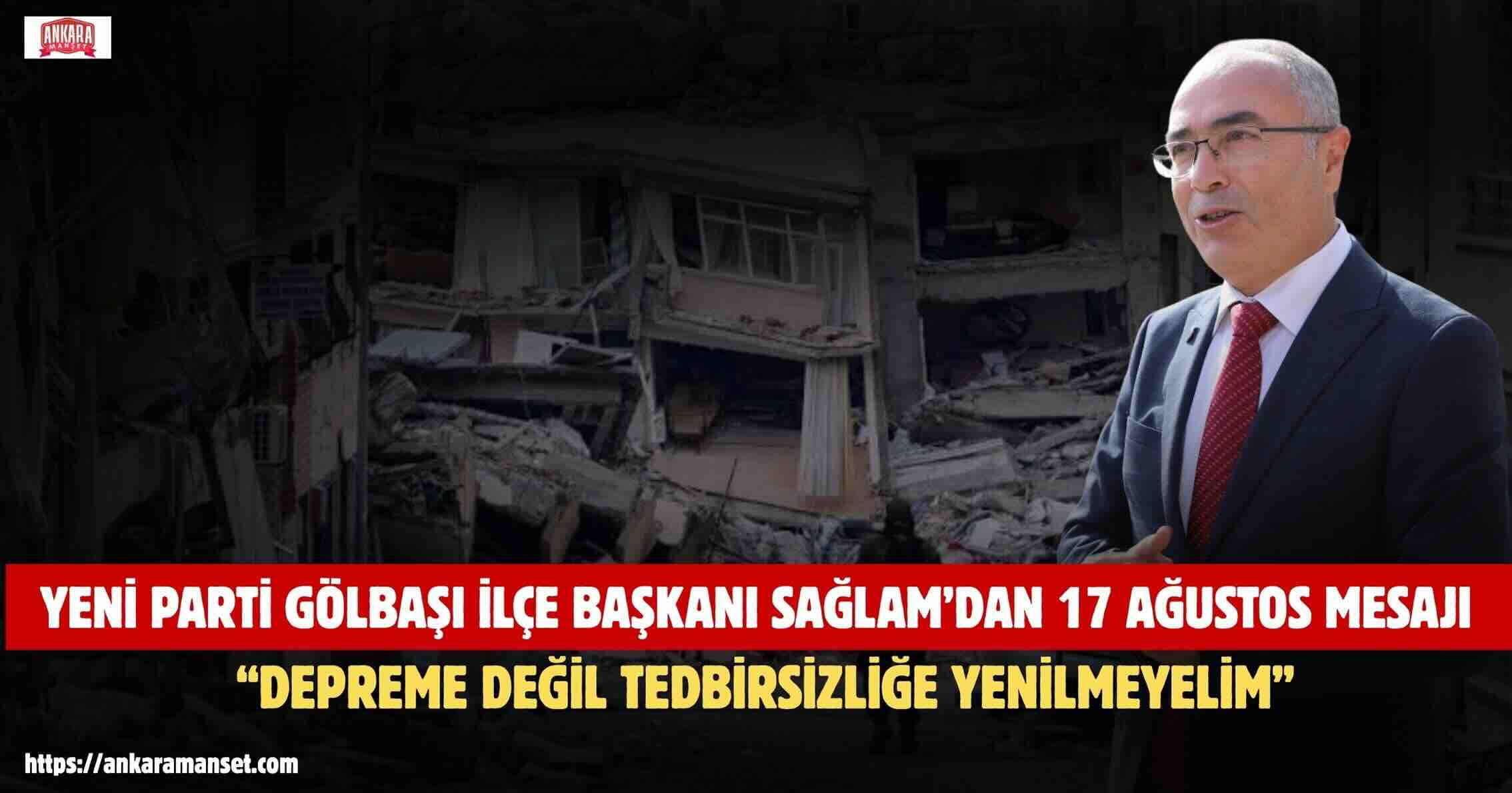 Yeni Parti Gölbaşı İlçe Başkanı Nazım Sağlam: “17 Ağustos’un Mesajı Açık: Depreme Değil, Tedbirsizliğe Yenilmeyelim”