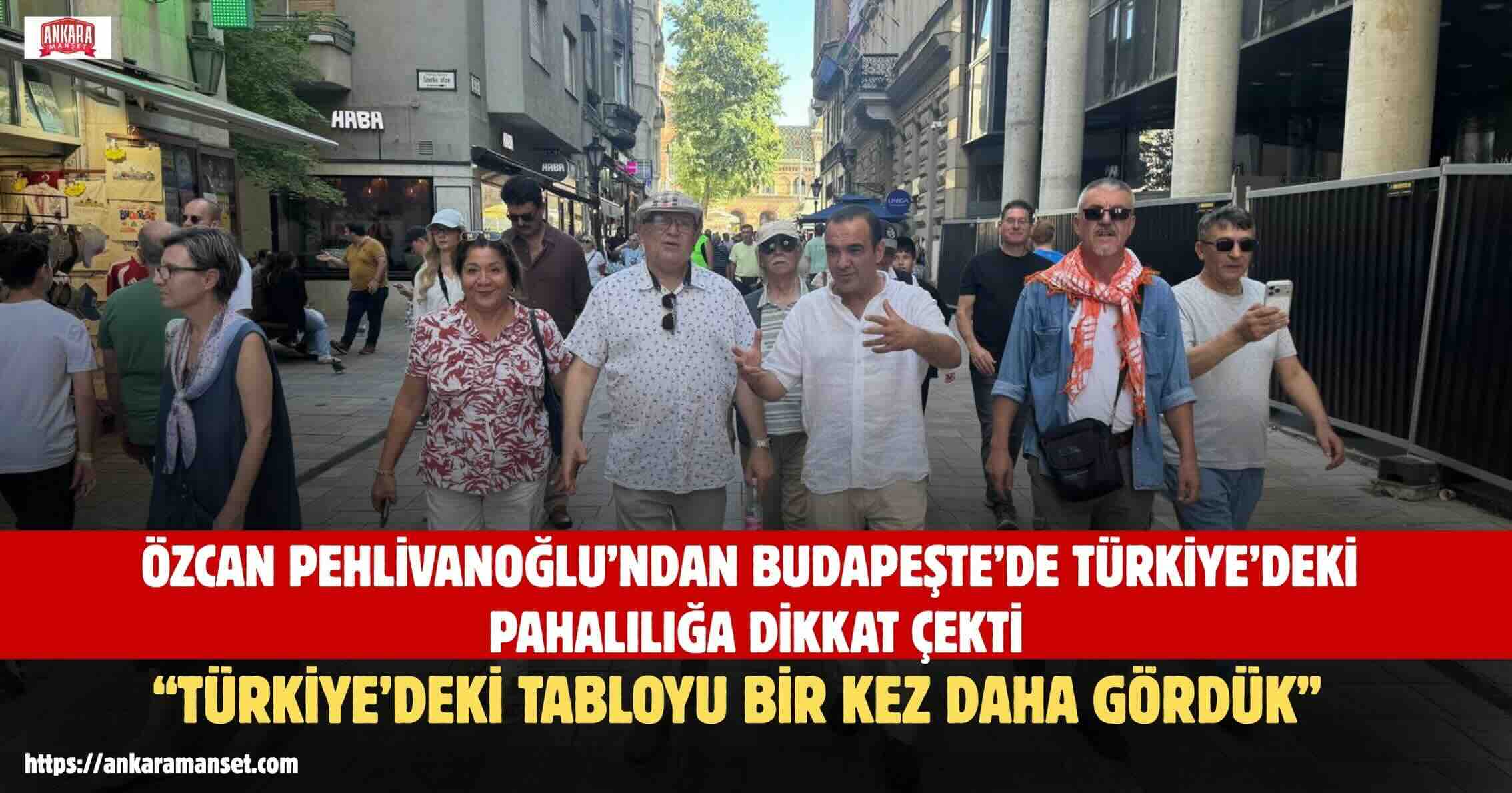 Özcan Pehlivanoğlu: Türkiye’deki Hayat Pahalılığını Macaristan’da Bir Kez Daha Gördük