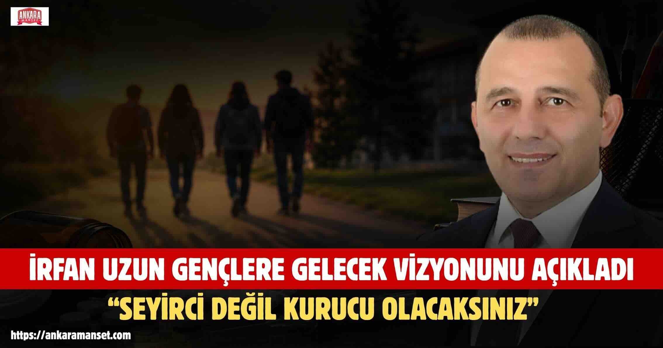 İrfan Uzun: Gençlerimizi Geleceğin Seyircisi Değil, Kurucusu Yapacağız