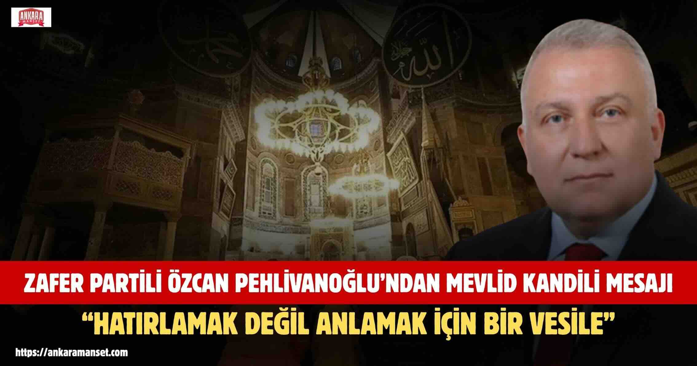 Zafer Partisi Genel Başkan Yardımcısı Özcan Pehlivanoğlu’ndan Mevlid Kandili Mesajı