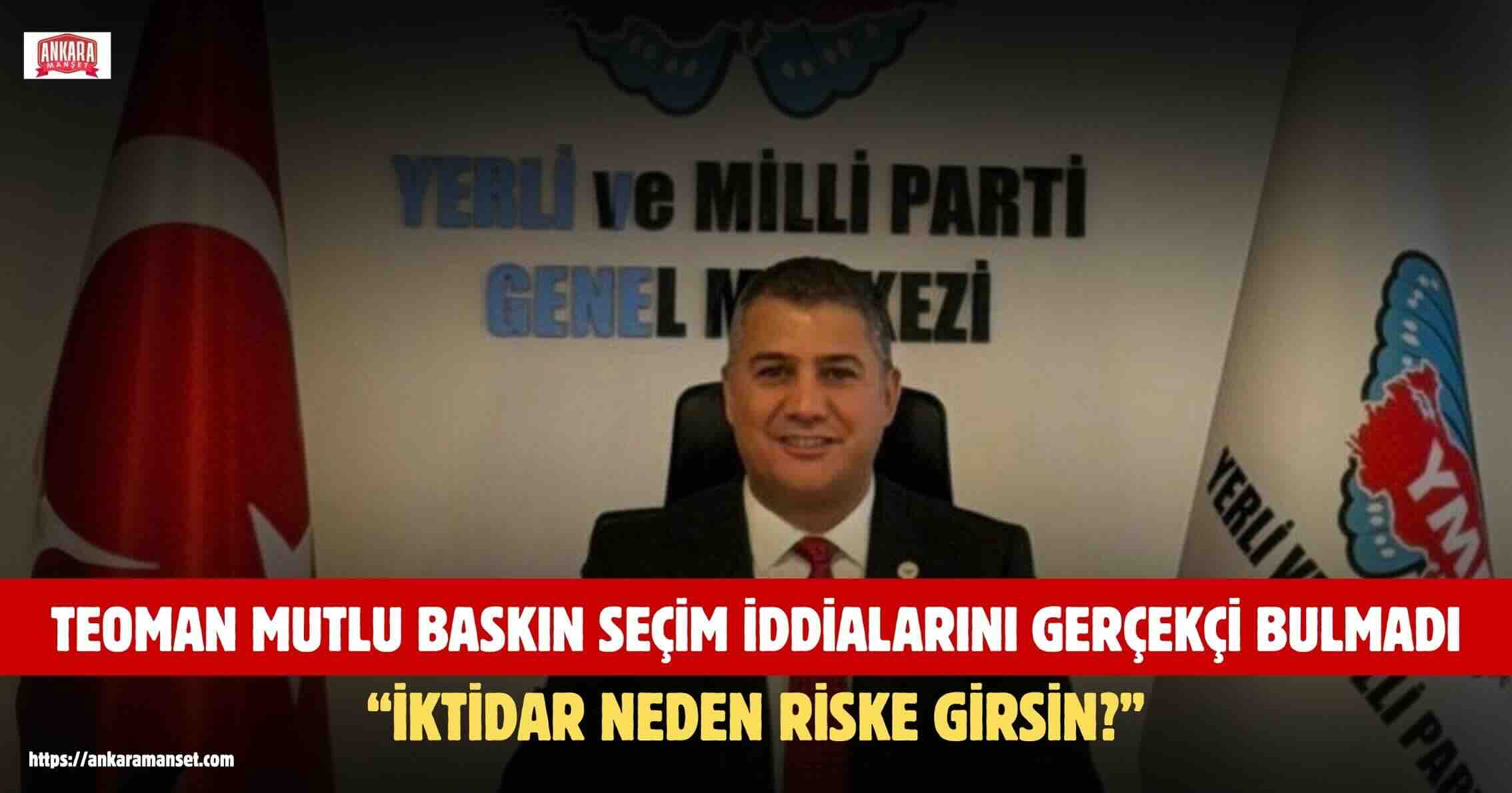 Teoman Mutlu: Baskın Seçim Söylentileriyle Milleti Oyalamayın