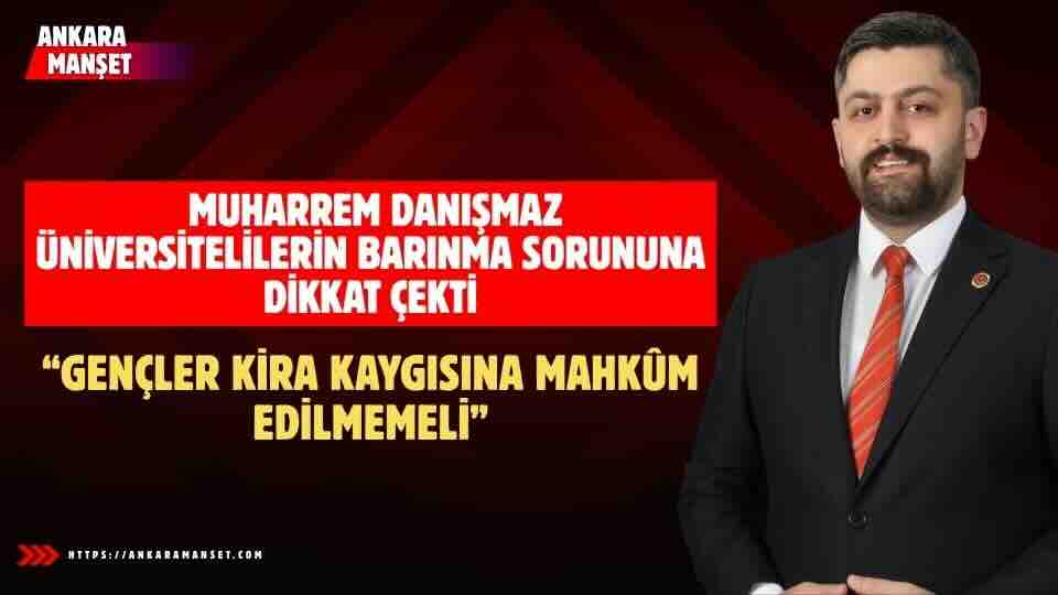 Muharrem Danışmaz: Üniversiteyi Kazanan Genç Barınma Kaygısına Mahkûm Edilmemeli