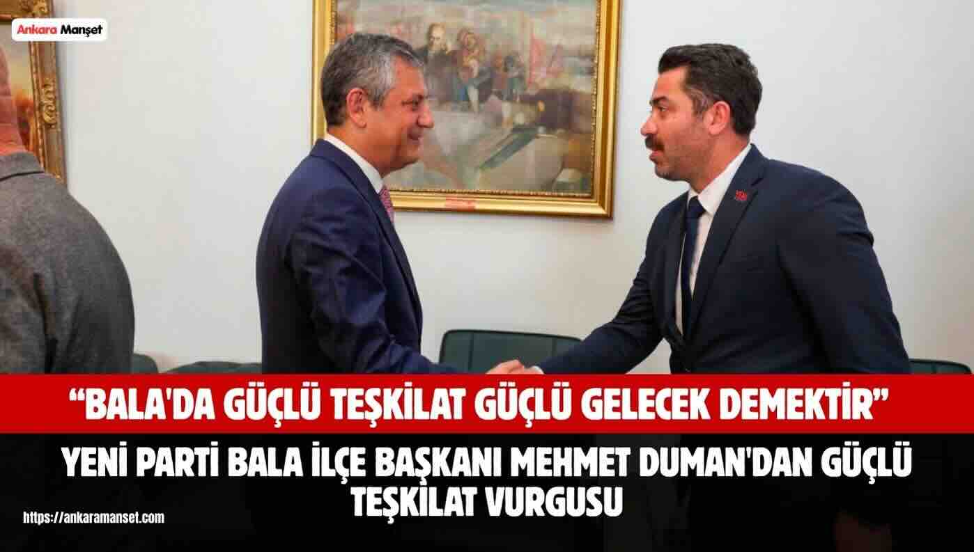 Mehmet Duman: “Bala’nın Gücü, Türkiye’nin Değişim Yürüyüşüne Katkı Sunacak”