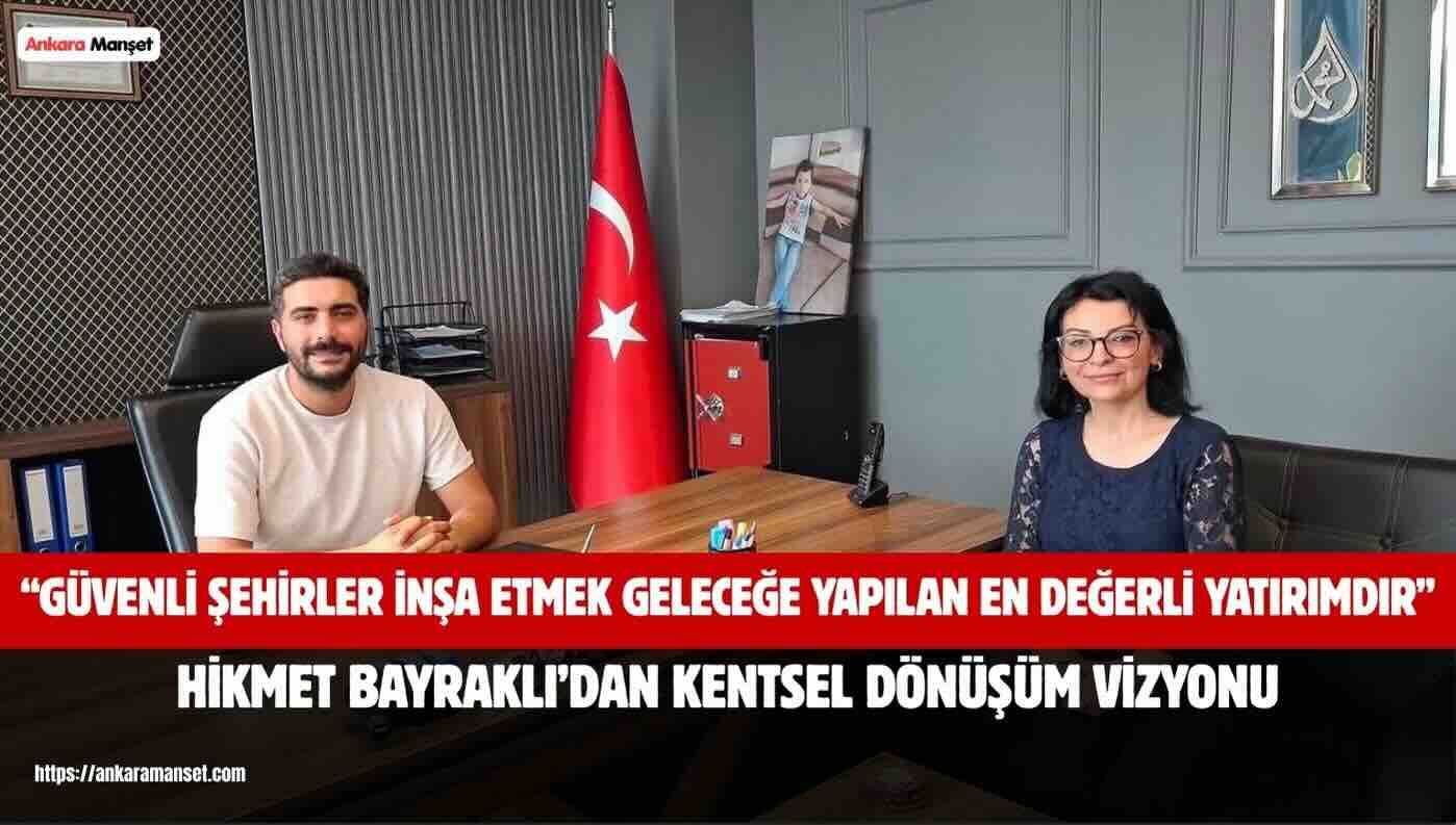 Hikmet Bayraklı: Kentsel Dönüşüm, Geleceğe Yapılan En Değerli Yatırımdır