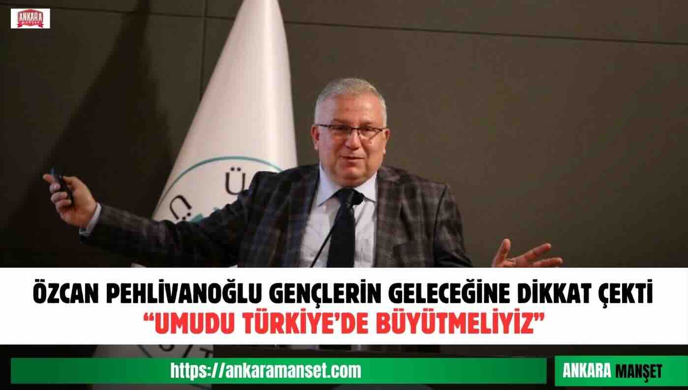 Özcan Pehlivanoğlu: Gençlerimizin Geleceğini Türkiye’de Kurması İçin Mücadele Etmeliyiz
