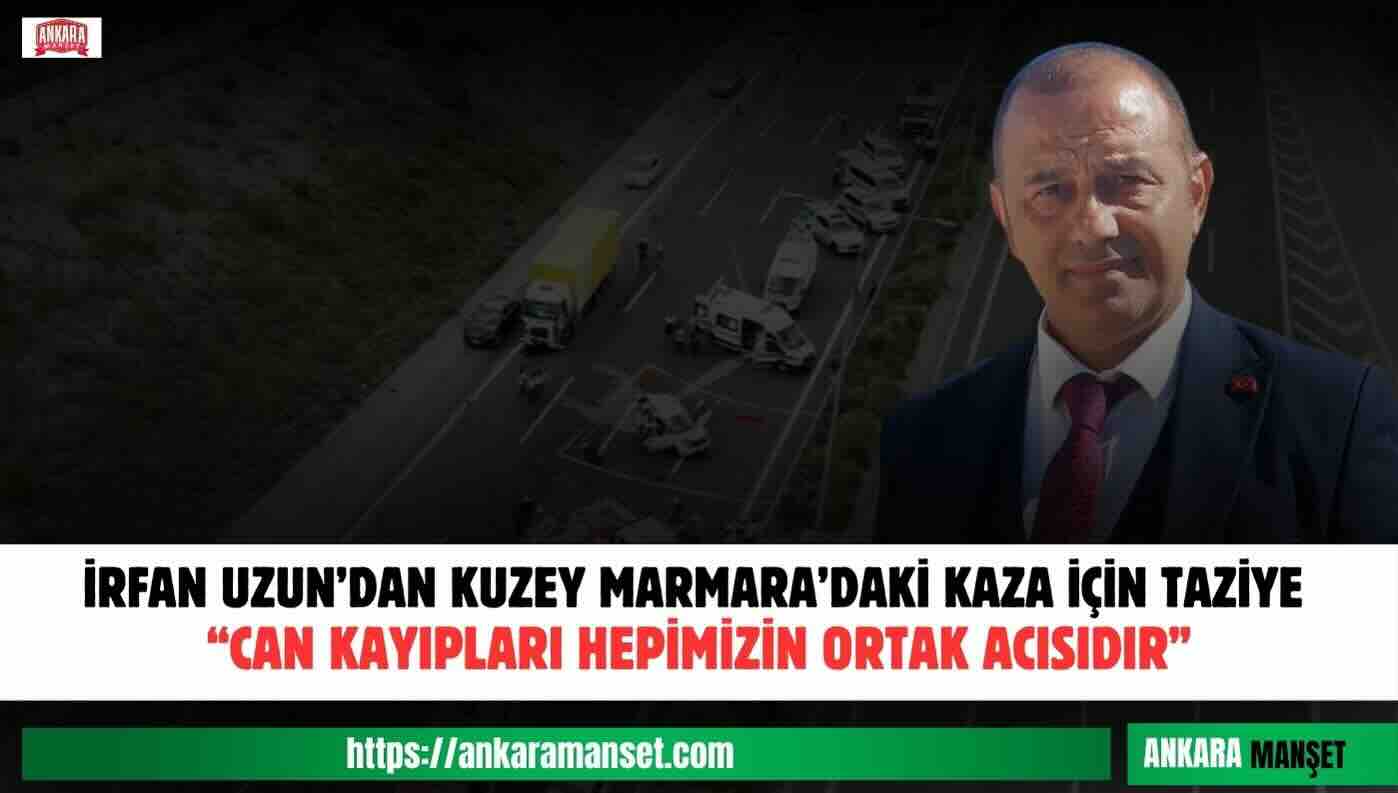 İrfan Uzun: Kuzey Marmara Otoyolu’ndaki Can Kayıpları Hepimizin Ortak Acısıdır